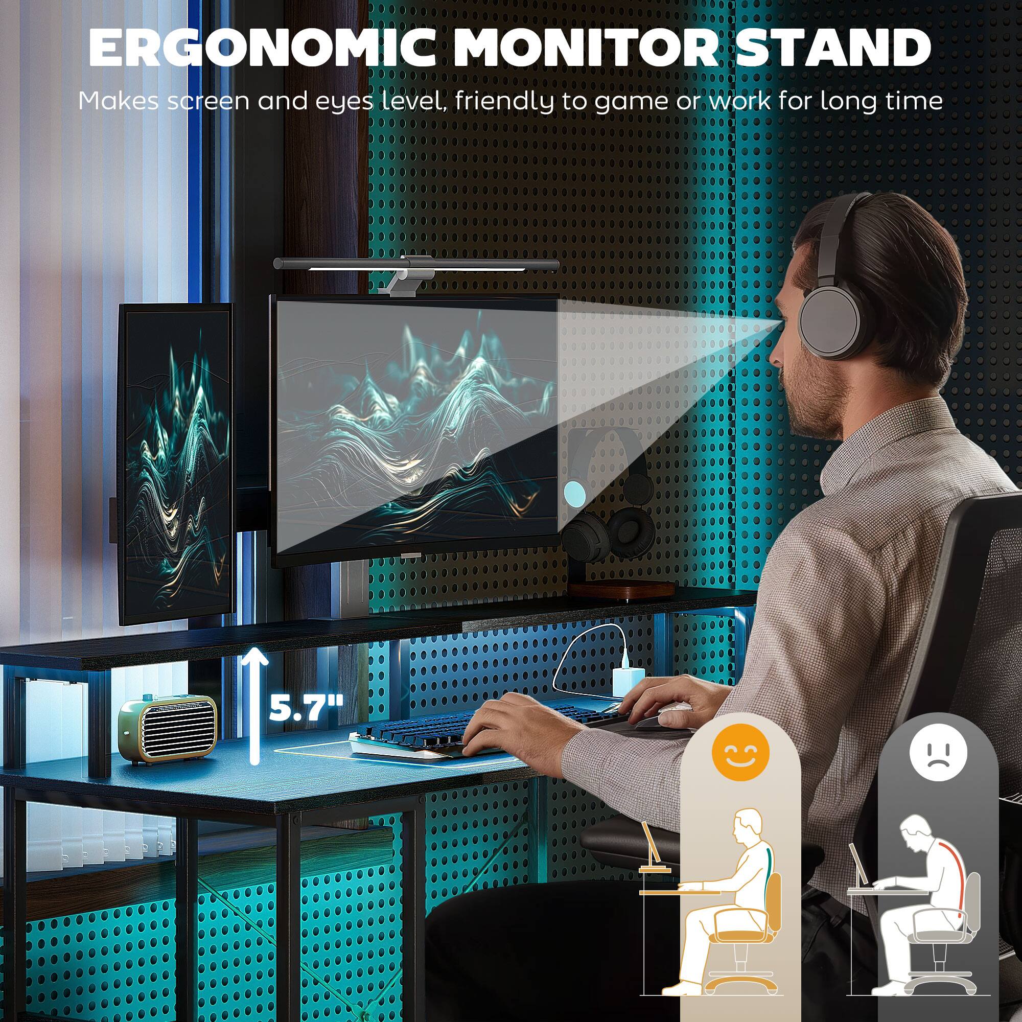 ERGONOMIC MONITOR STAND
Makes screen and eyes level, friendly to game or work for long time
5.7"