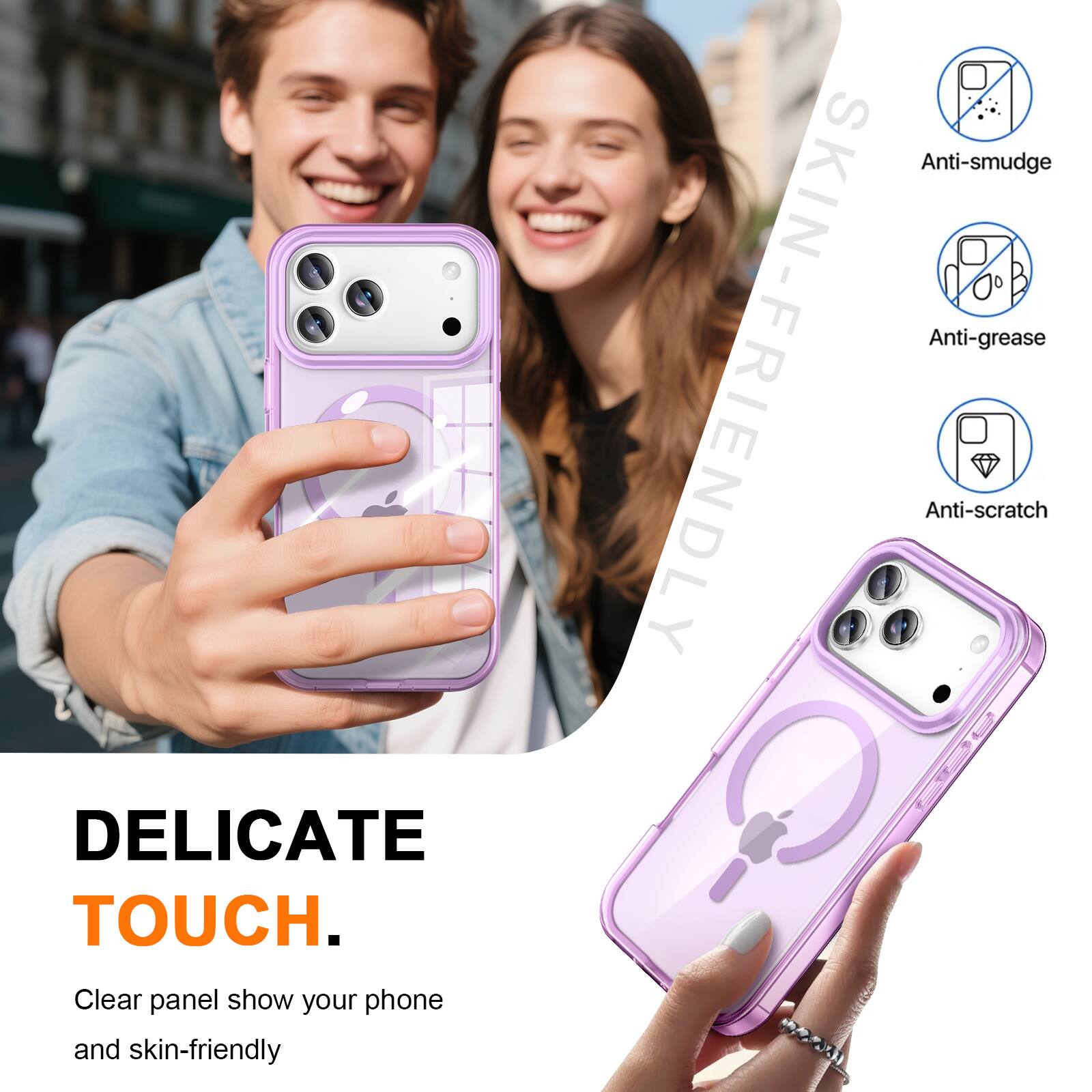 DELICATE TOUCH.  
Clear panel show your phone and skin-friendly  
Anti-smudge Anti-grease SKIN-FRIENDLY Anti-scratch