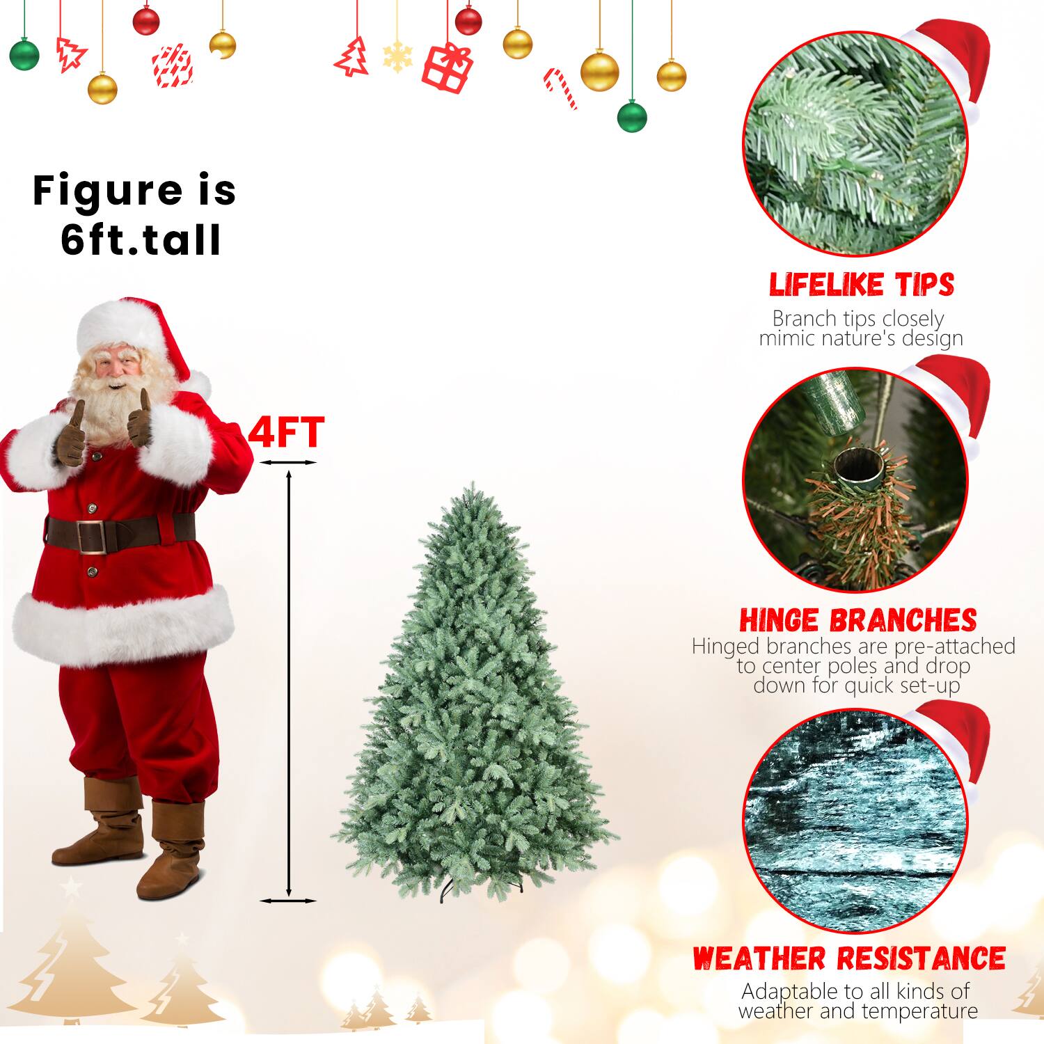 Figure is 6ft. tall

4FT

LIFELIKE TIPS
Branch tips closely mimic nature's design

HINGE BRANCHES
Hinged branches are pre-attached to center poles and drop down for quick set-up

WEATHER RESISTANCE
Adaptable to all kinds of weather and temperature