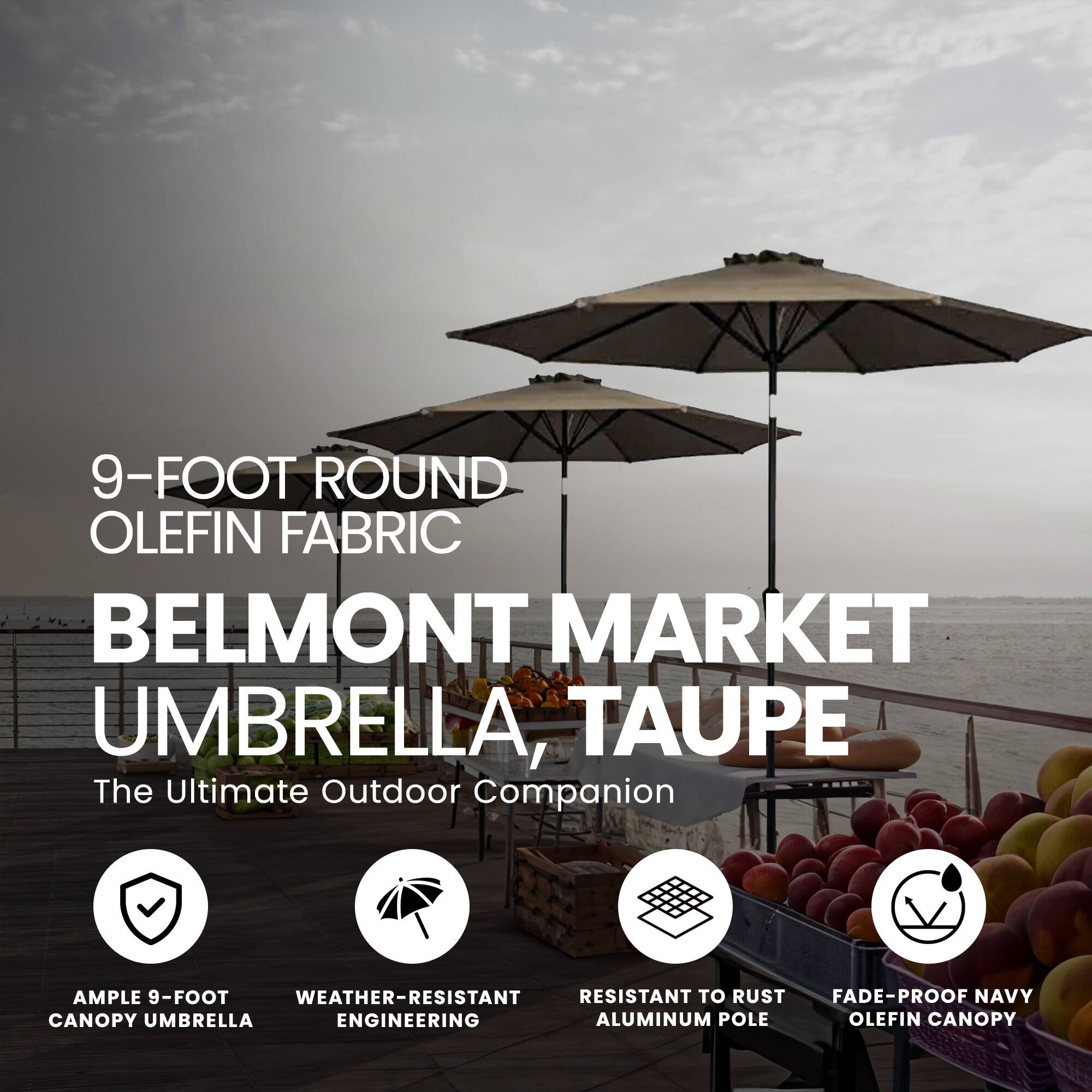 9-FOOT ROUND OLEFIN FABRIC BELMONT MARKET UMBRELLA, TAUPE

The Ultimate Outdoor Companion

- AMPLE 9-FOOT CANOPY UMBRELLA
- WEATHER-RESISTANT ENGINEERING
- RESISTANT TO RUST ALUMINUM POLE
- FADE-PROOF NAVY OLEFIN CANOPY