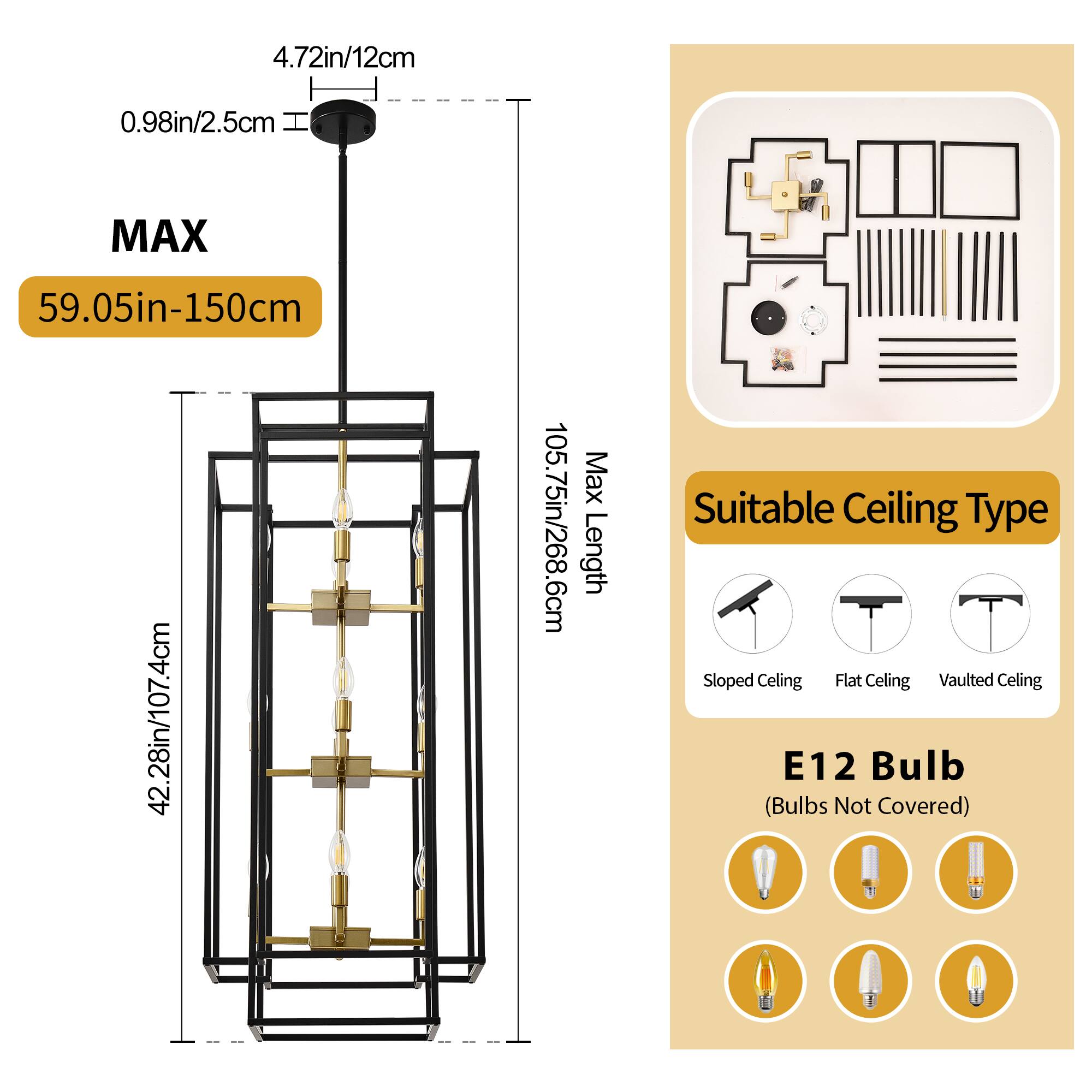 4.72in/12cm  
0.98in/2.5cm  
MAX 59.05in-150cm  
42.28in/107.4cm  
Max Length 105.75in/268.6cm  

Suitable Ceiling Type  
Sloped Ceiling  
Flat Ceiling  
Vaulted Ceiling  

E12 Bulb  
(Bulbs Not Covered)