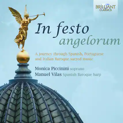 BRILLIANT CLASSICS
In festo angelorum
A journey through Spanish, Portuguese and Italian Baroque sacred music
Monica Piccinini soprano
Manuel Vilas Spanish Baroque harp