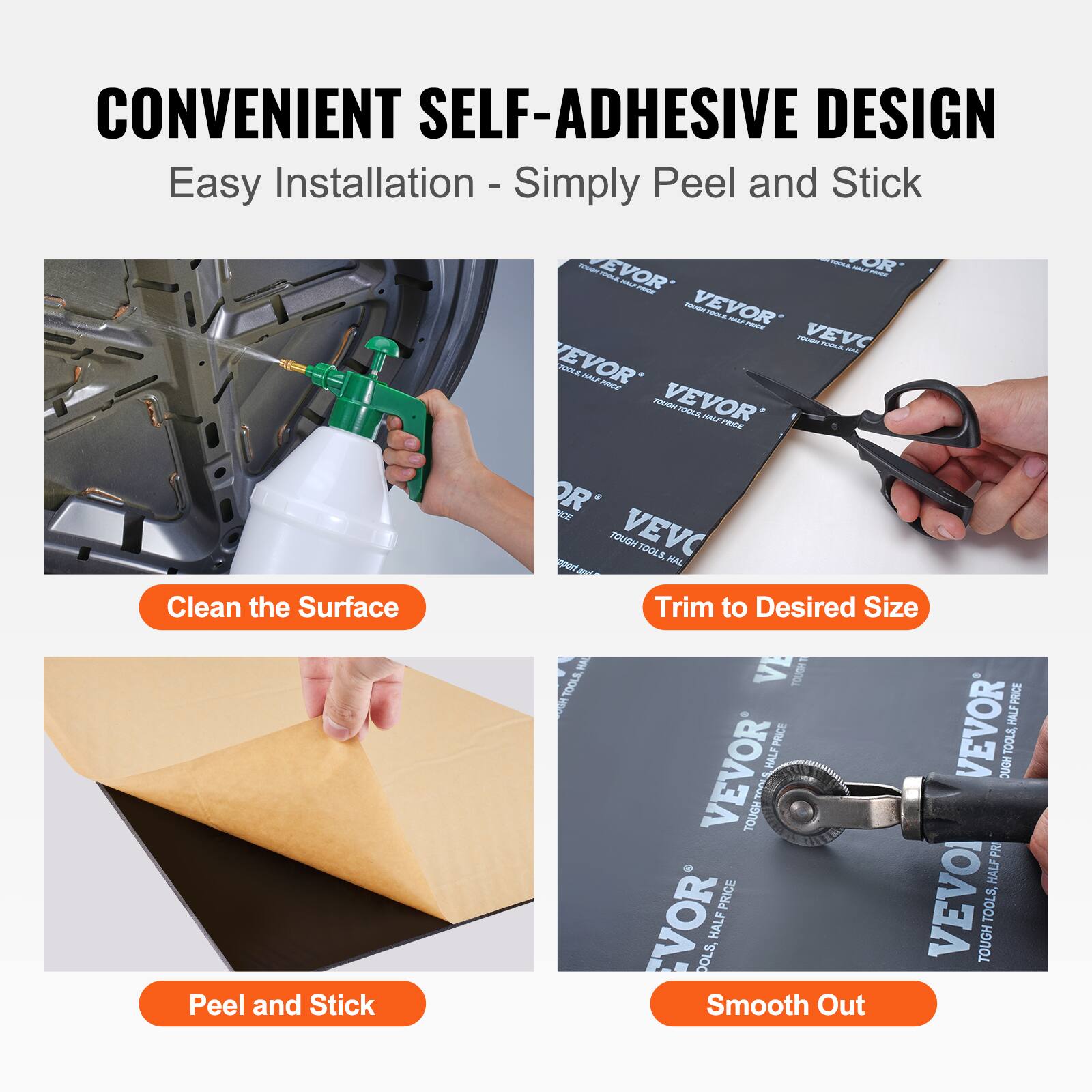 CONVENIENT SELF-ADHESIVE DESIGN  
Easy Installation - Simply Peel and Stick

- Clean the Surface
- Trim to Desired Size
- Peel and Stick
- Smooth Out