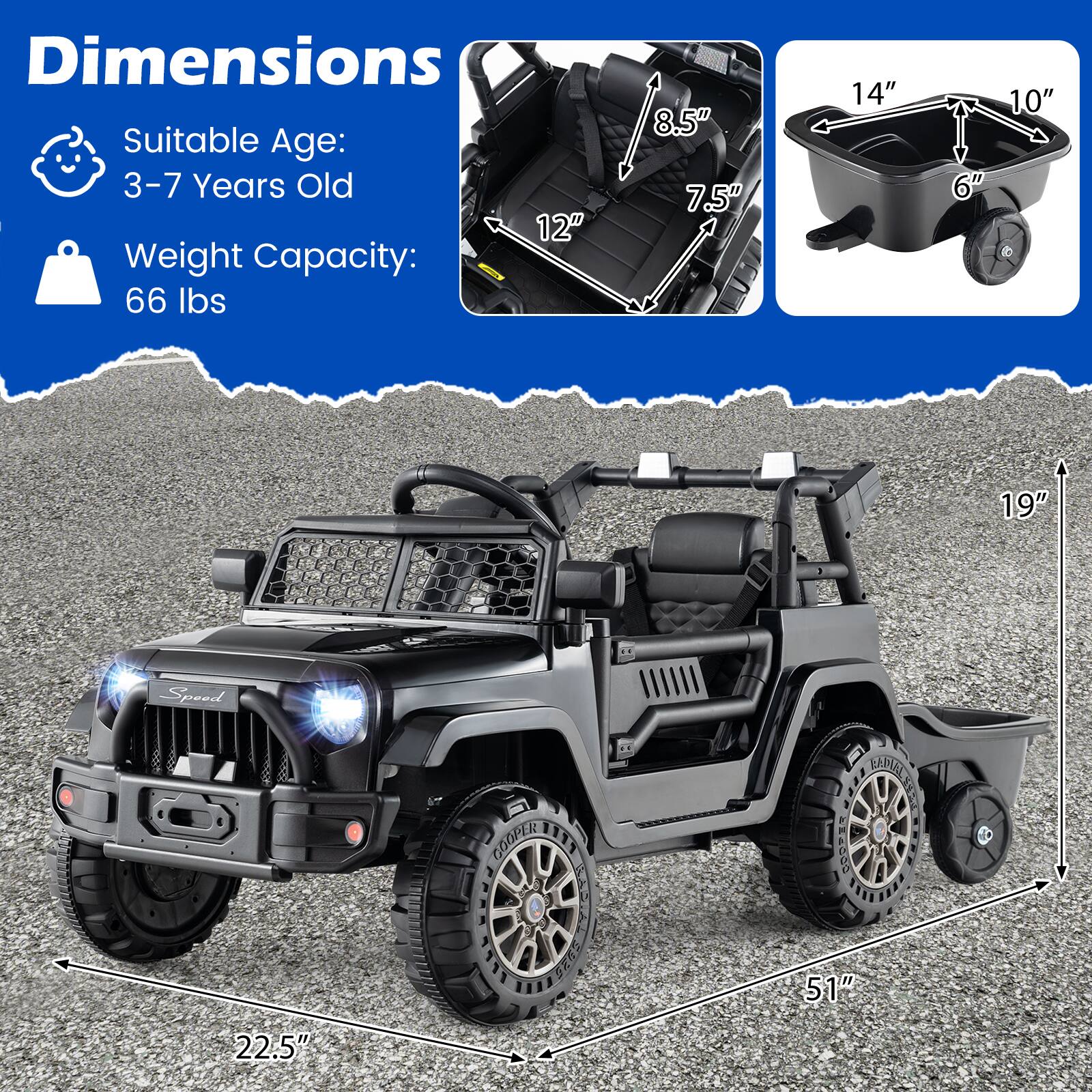 Dimensions  
Suitable Age: 3-7 Years Old  
Weight Capacity: 66 lbs  

12"  
8.5"  
7.5"  
14"  
6"  
10"  
19"  
51"  
22.5"