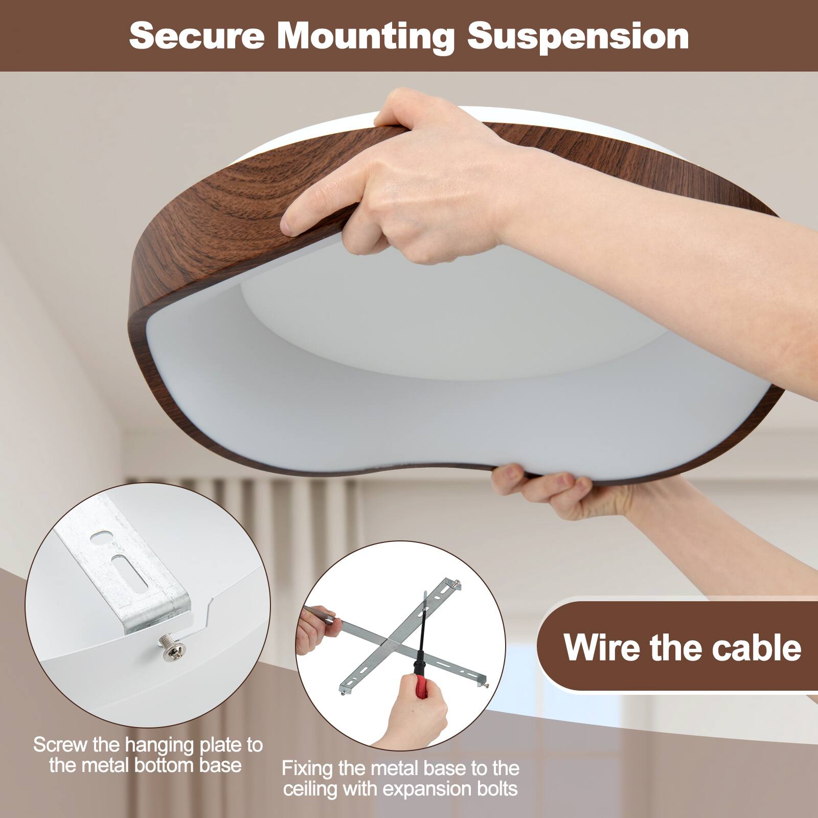 Secure Mounting Suspension

1. Wire the cable
2. Screw the hanging plate to the metal bottom base
3. Fixing the metal base to the ceiling with expansion bolts