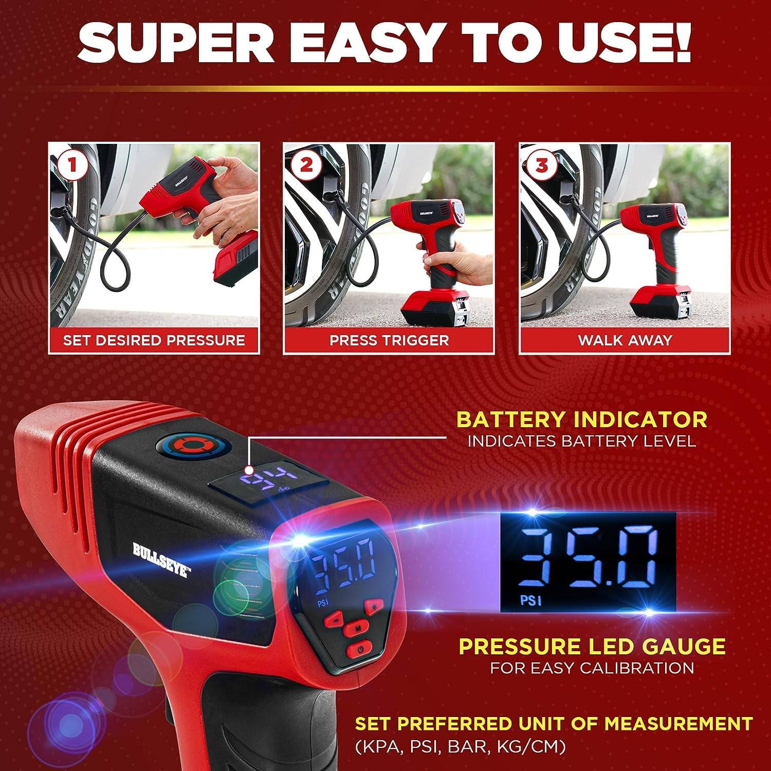 SUPER EASY TO USE!

1. SET DESIRED PRESSURE
2. PRESS TRIGGER
3. WALK AWAY

BATTERY INDICATOR INDICATES BATTERY LEVEL

BULLSEYE

PRESSURE LED GAUGE FOR EASY CALIBRATION

SET PREFERRED UNIT OF MEASUREMENT (KPA, PSI, BAR, KG/CM)