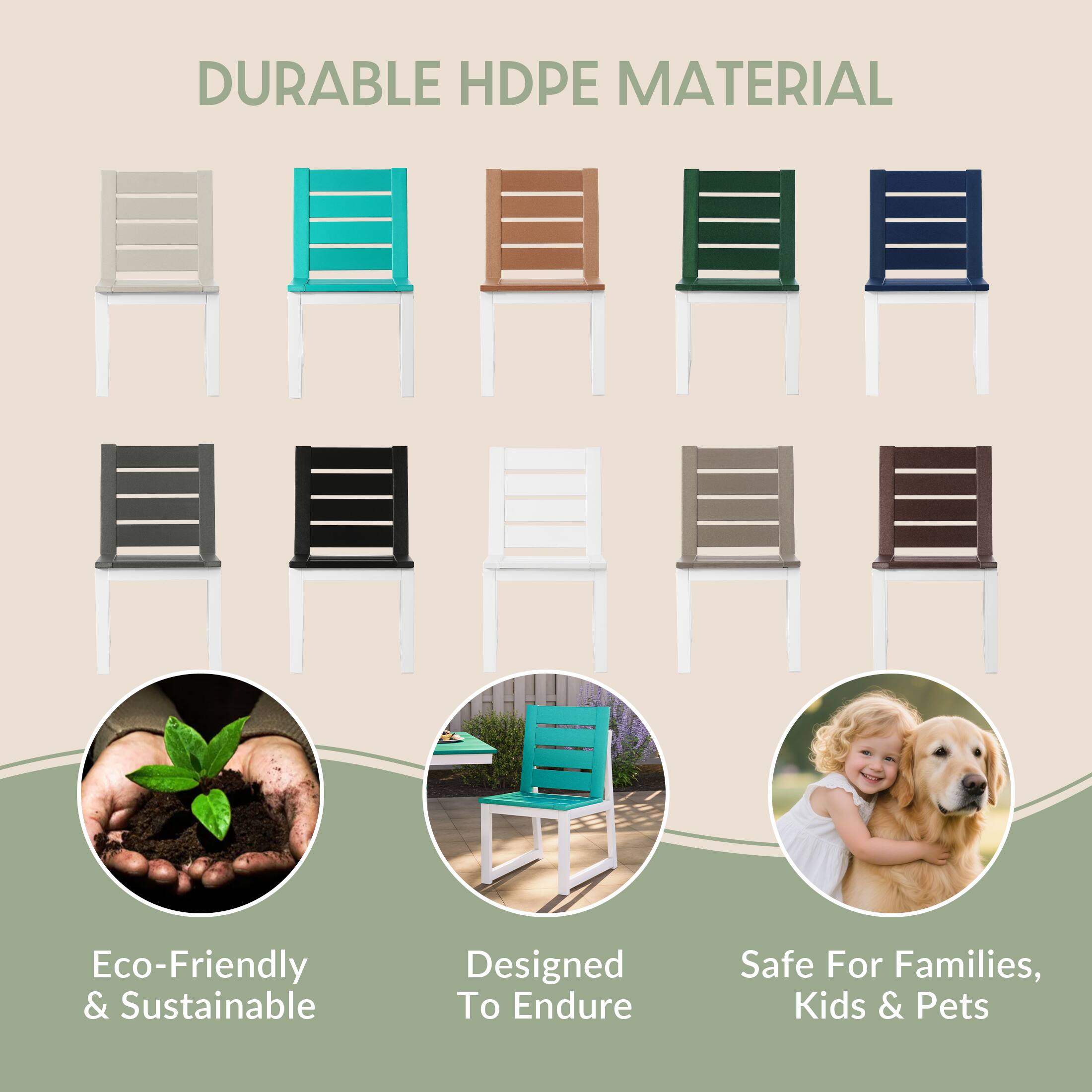 DURABLE HDPE MATERIAL

Eco-Friendly & Sustainable

Designed To Endure

Safe For Families, Kids & Pets