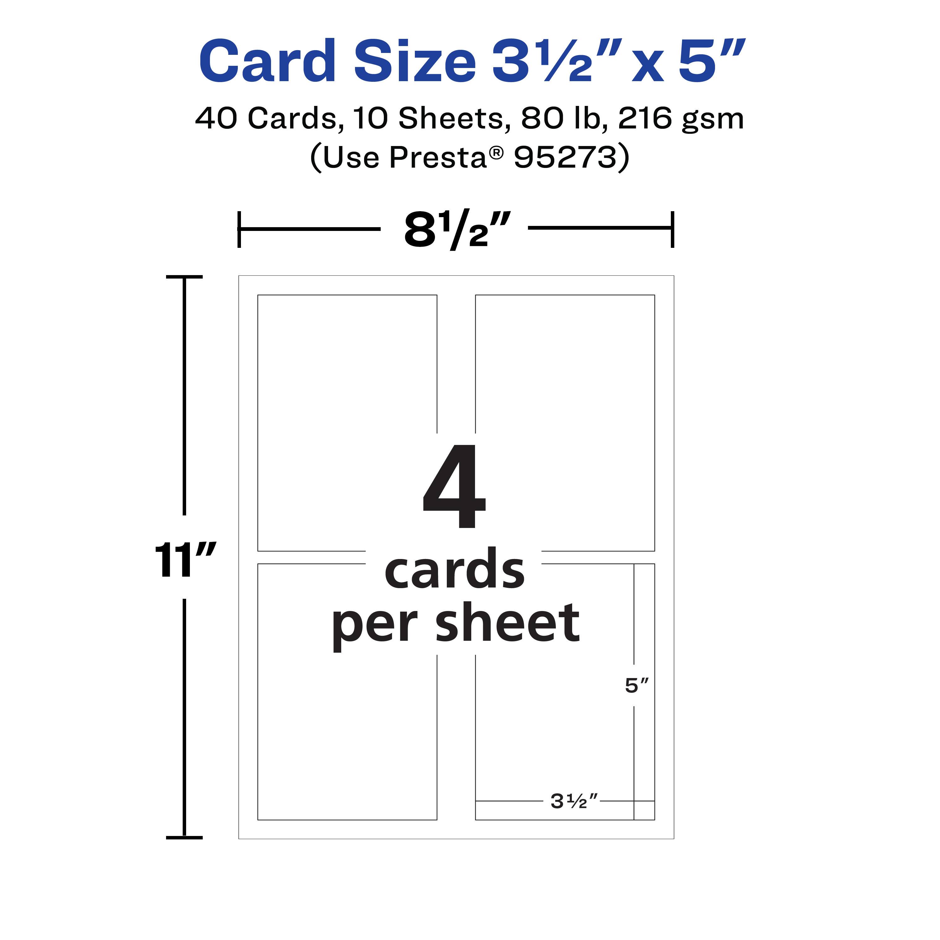 Card Size 3 1/2" x 5"  
40 Cards, 10 Sheets, 80 lb, 216 gsm  
(Use Presta® 95273)  

8 1/2" x 11"  
4 cards per sheet  

3 1/2" x 5"