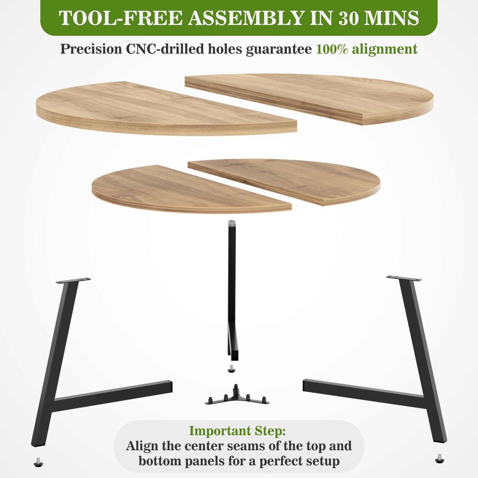 TOOL-FREE ASSEMBLY IN 30 MINS

Precision CNC-drilled holes guarantee 100% alignment

Important Step: Align the center seams of the top and bottom panels for a perfect setup