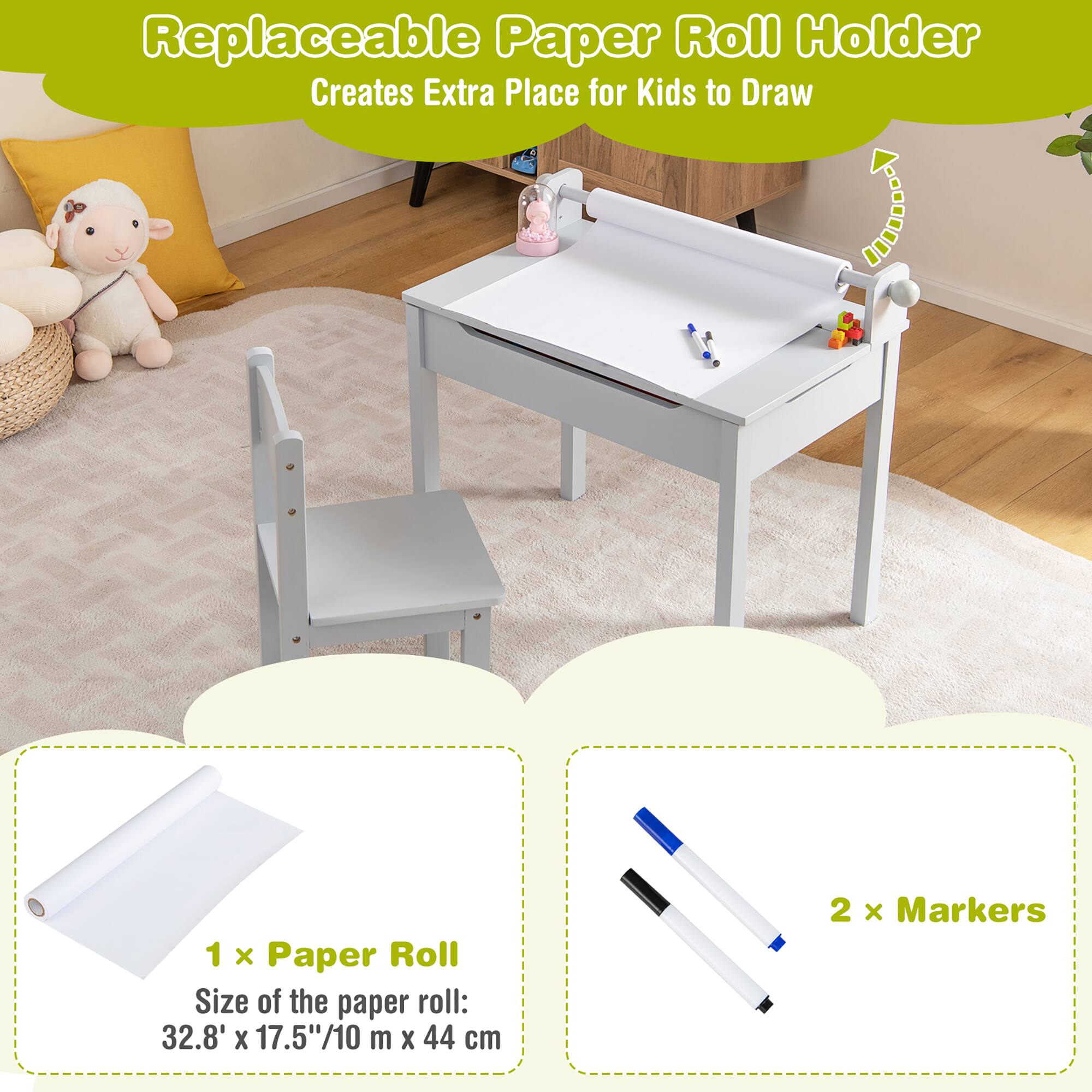 Replaceable Paper Roll Holder  
Creates Extra Place for Kids to Draw  

1 x Paper Roll  
Size of the paper roll: 32.8' x 17.5"/10 m x 44 cm  

2 x Markers