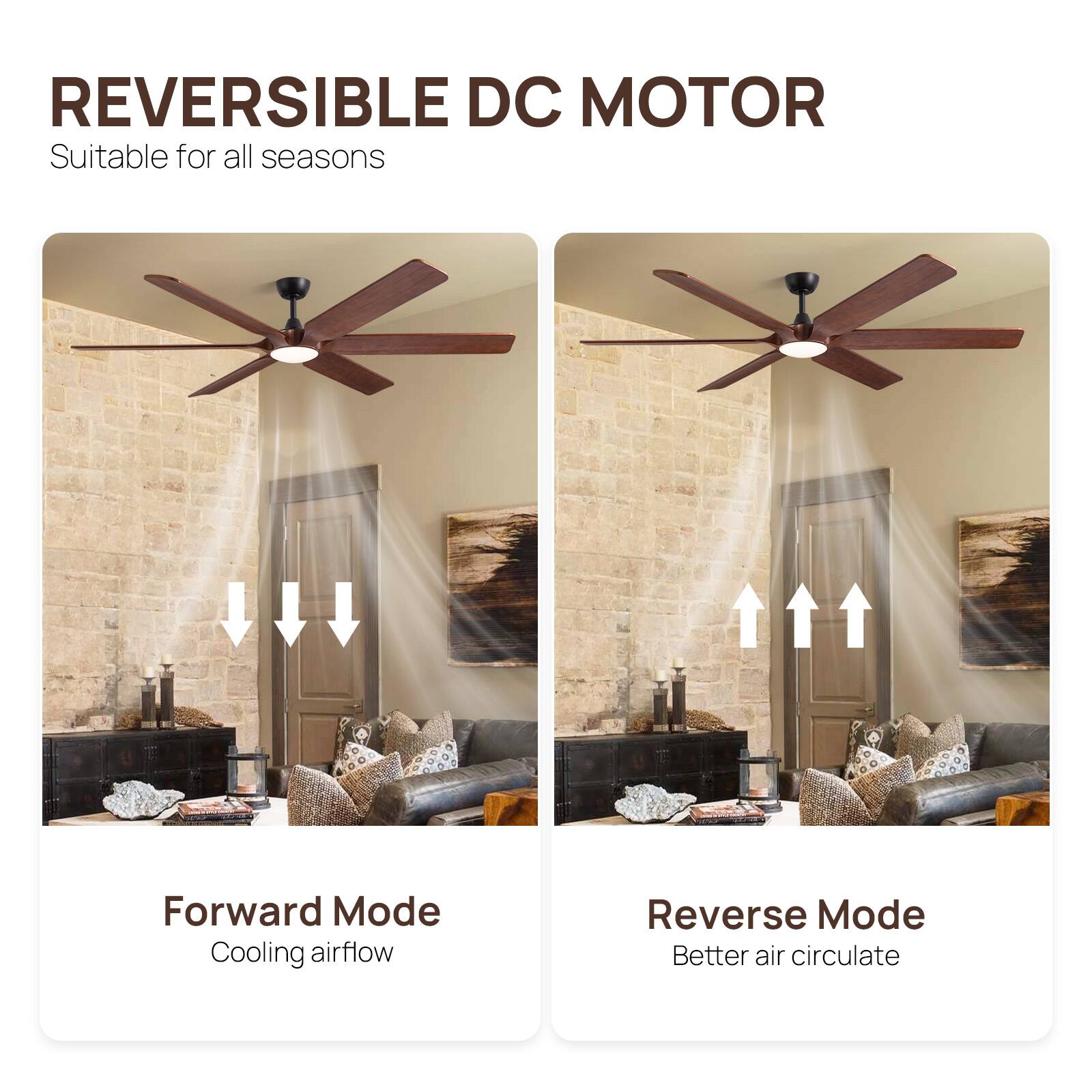 REVERSIBLE DC MOTOR  
Suitable for all seasons  

Forward Mode  
Cooling airflow  

Reverse Mode  
Better air circulate