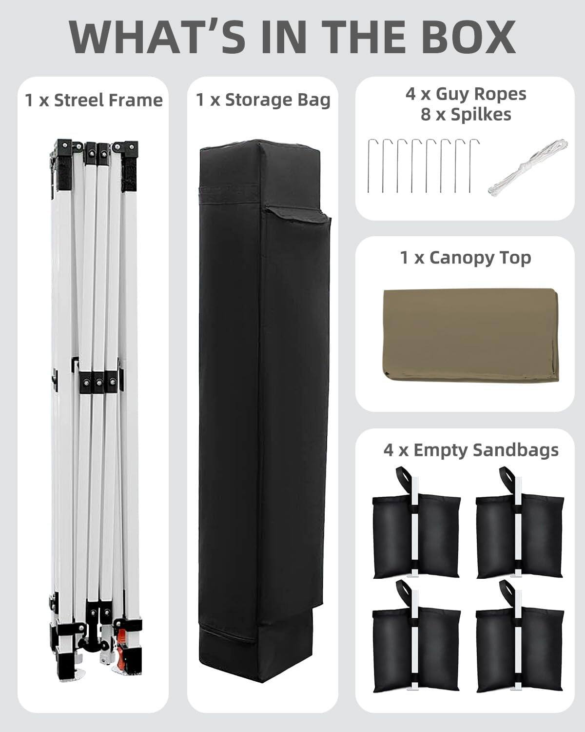 WHAT'S IN THE BOX  
1 x Steel Frame  
1 x Storage Bag  
4 x Guy Ropes  
8 x Spilkes  
1 x Canopy Top  
4 x Empty Sandbags