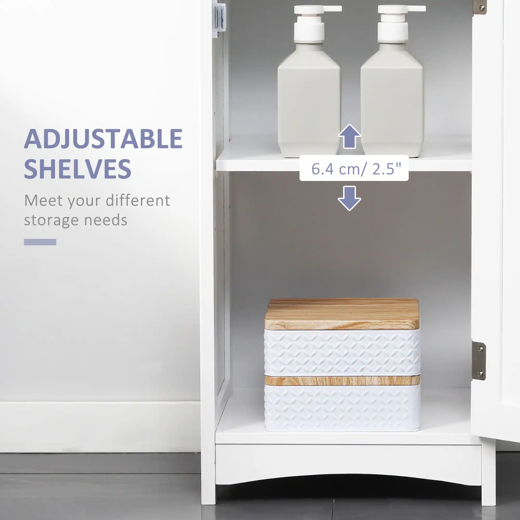 ADJUSTABLE SHELVES
Meet your different storage needs
6.4 cm/ 2.5"
