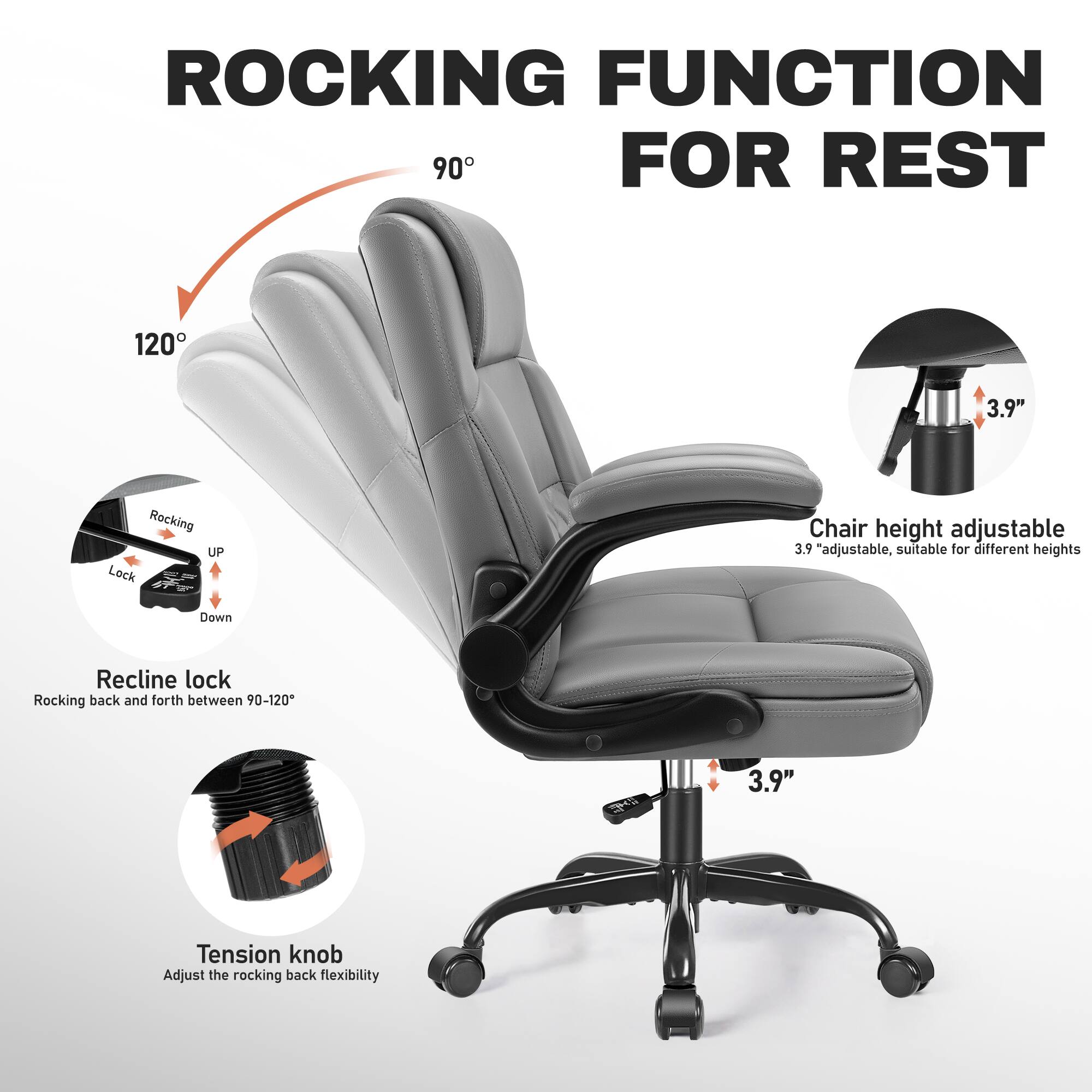 ROCKING FUNCTION FOR REST

- 90°
- 120°

Rocking UP Lock
Down Recline lock
Rocking back and forth between 90-120°

Chair height adjustable 3.9" adjustable, suitable for different heights

Tension knob
Adjust the rocking back flexibility