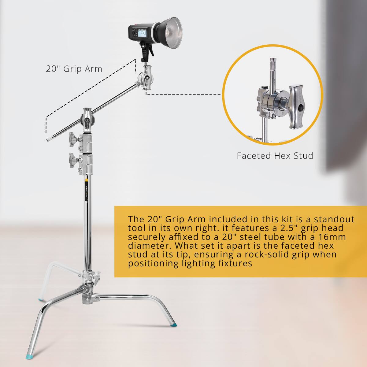 20" Grip Arm Faceted Hex Stud

The 20" Grip Arm included in this kit is a standout tool in its own right. It features a 2.5" grip head securely affixed to a 20" steel tube with a 16mm diameter. What set it apart is the faceted hex stud at its tip, ensuring a rock-solid grip when positioning lighting fixtures.