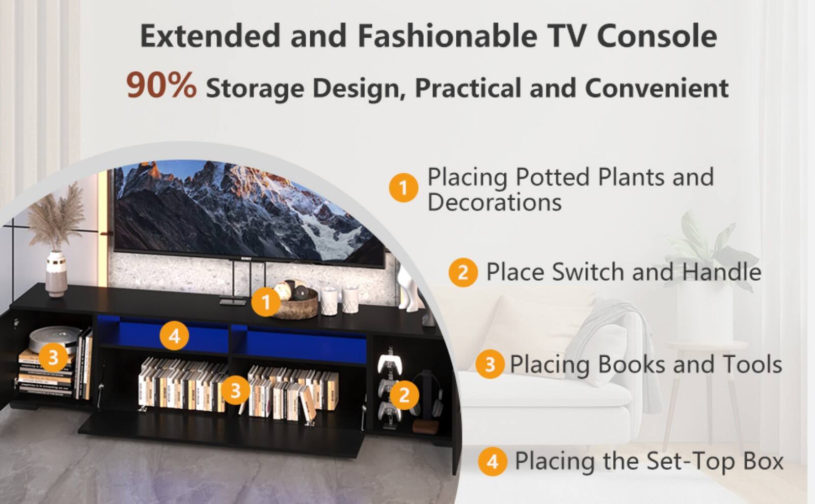 Extended and Fashionable TV Console  
90% Storage Design, Practical and Convenient  

1. Placing Potted Plants and Decorations  
2. Place Switch and Handle  
3. Placing Books and Tools  
4. Placing the Set-Top Box