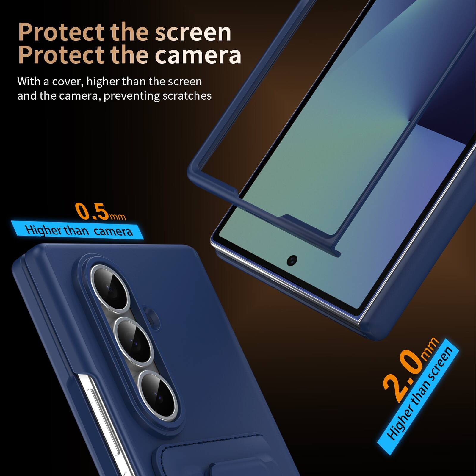 Protect the screen  
Protect the camera  

With a cover, higher than the screen and the camera, preventing scratches  

0.5mm  
Higher than camera  

2.0mm  
Higher than screen