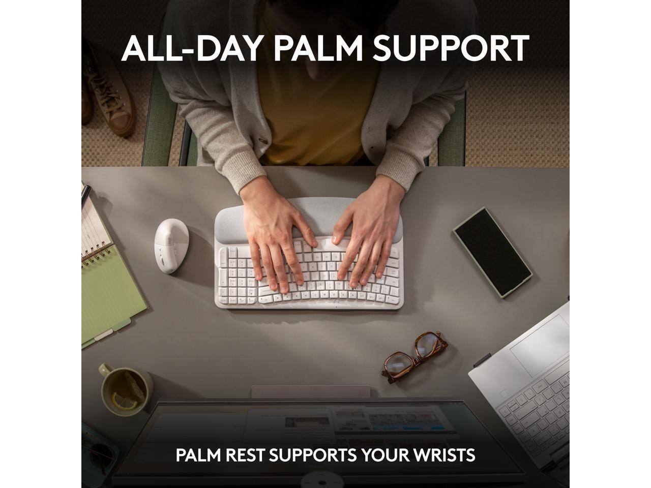 ALL-DAY PALM SUPPORT

PALM REST SUPPORTS YOUR WRISTS