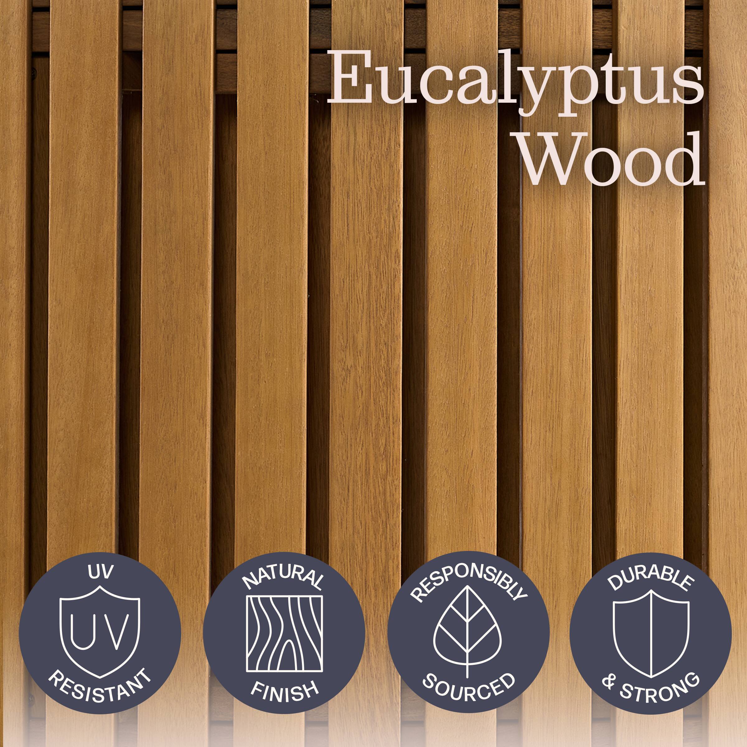 Eucalyptus Wood

- UV UV RESISTANT
- NATURAL FINISH
- RESPONSIBLY SOURCED
- DURABLE & STRONG