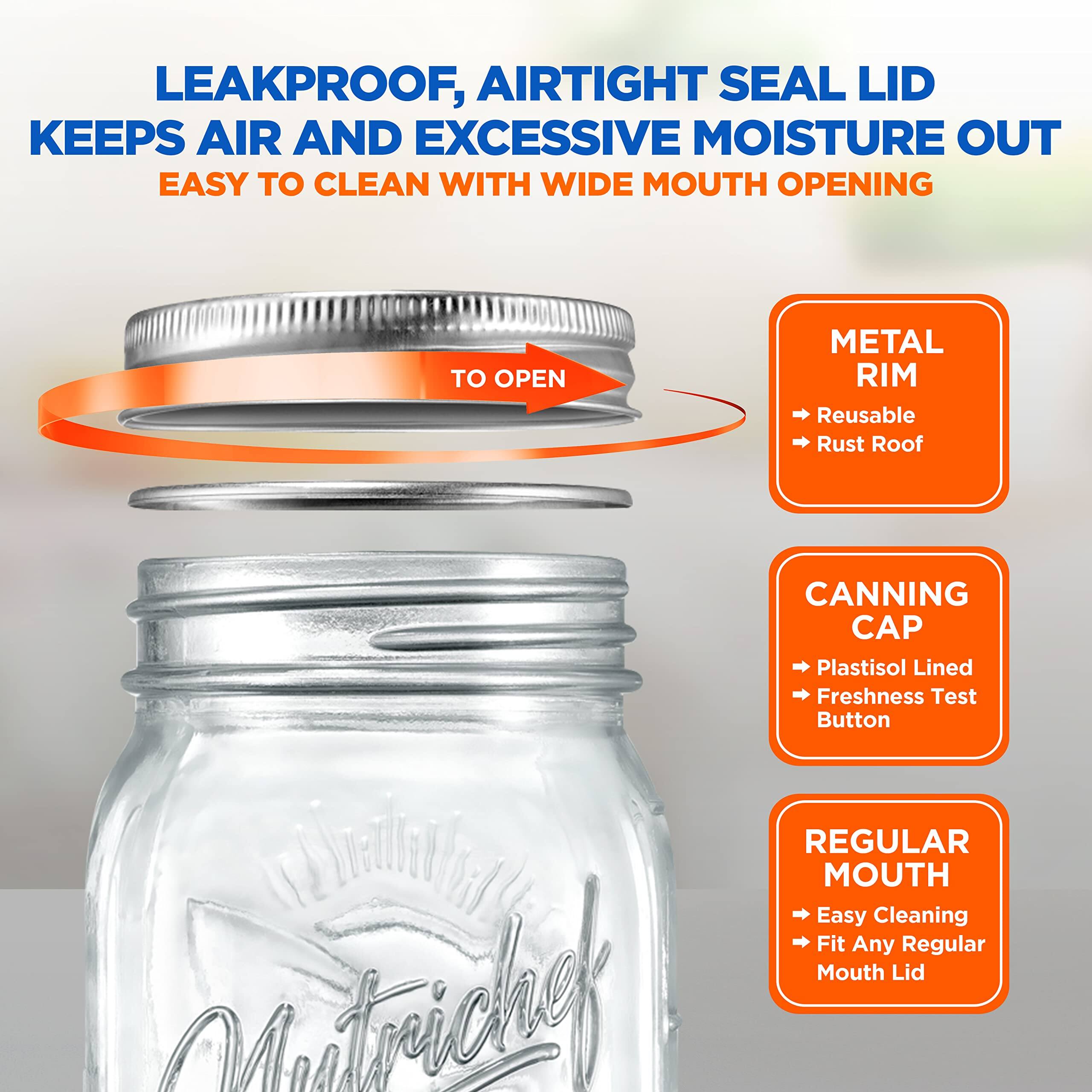 LEAKPROOF, AIRTIGHT SEAL LID KEEPS AIR AND EXCESSIVE MOISTURE OUT  
EASY TO CLEAN WITH WIDE MOUTH OPENING  

- METAL RIM  
  - Reusable  
  - Rust Roof  

- CANNING CAP  
  - Plastisol Lined  
  - Freshness Test Button  

- REGULAR MOUTH  
  - Easy Cleaning  
  - Fit Any Regular Mouth Lid