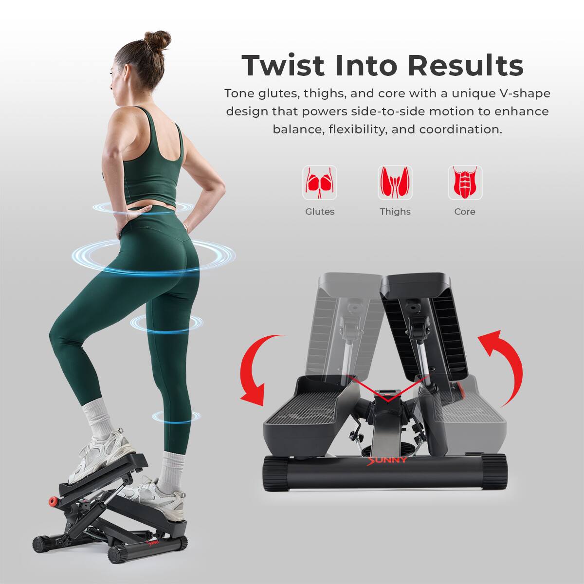 Twist Into Results

Tone glutes, thighs, and core with a unique V-shape design that powers side-to-side motion to enhance balance, flexibility, and coordination.

Glutes
Thighs
Core
SUNNY