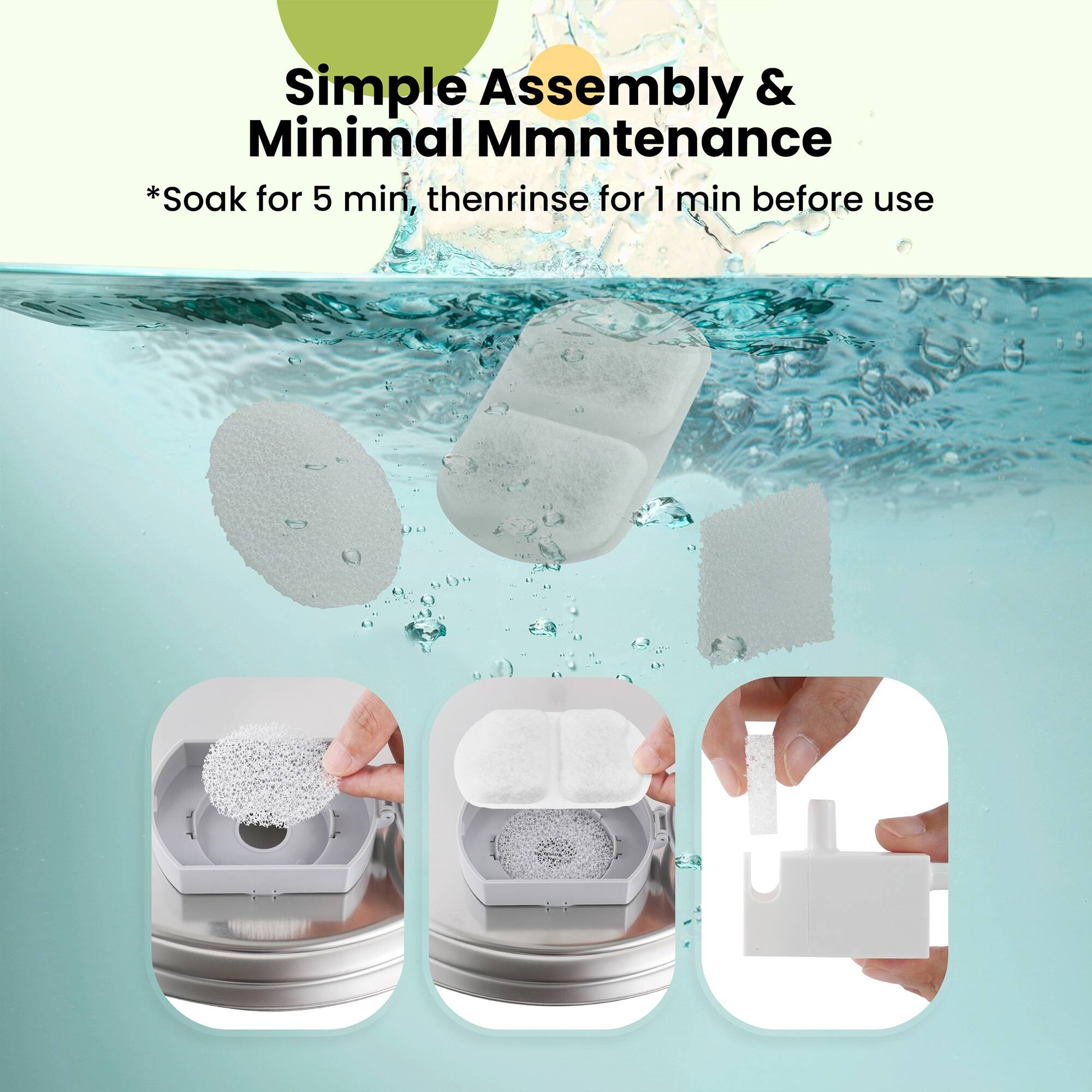 Simple Assembly & Minimal Maintenance  
*Soak for 5 min, then rinse for 1 min before use