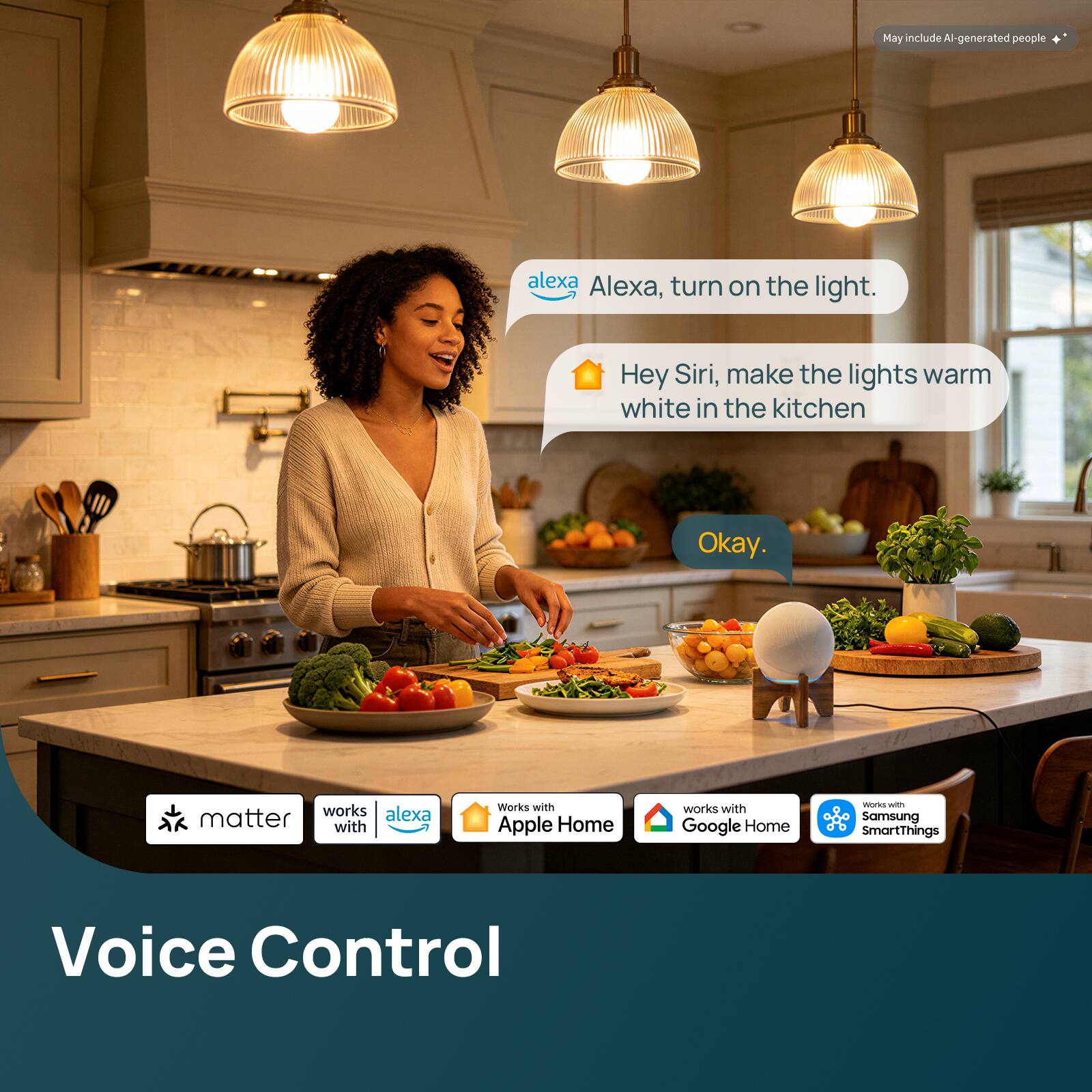 May include AI-generated people

Alexa, turn on the light.

Hey Siri, make the lights warm white in the kitchen

Okay.

Works with Matter

Works with Alexa

Works with Apple Home

Works with Google Home

Works with Samsung SmartThings

Voice Control
