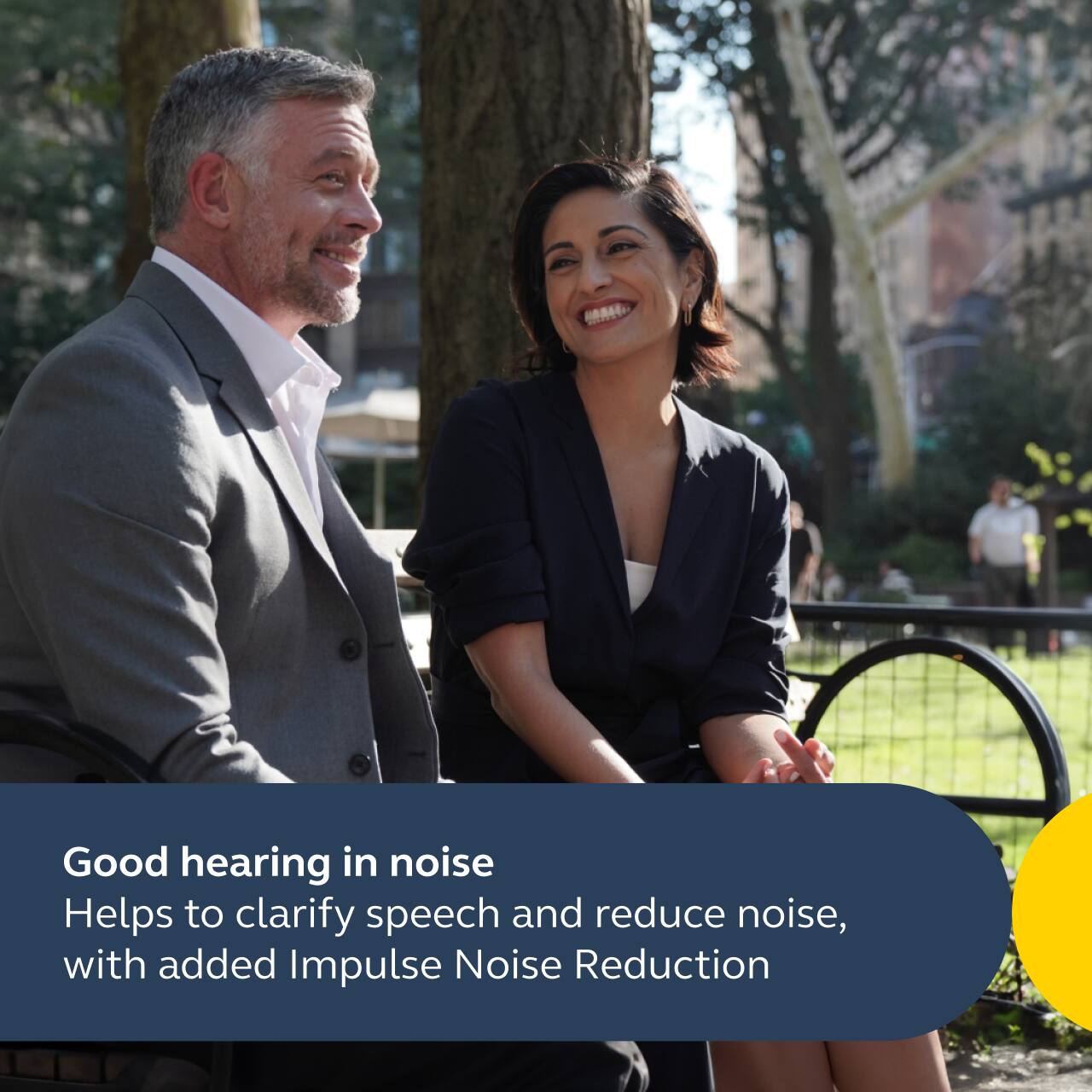 Good hearing in noise  
Helps to clarify speech and reduce noise, with added Impulse Noise Reduction