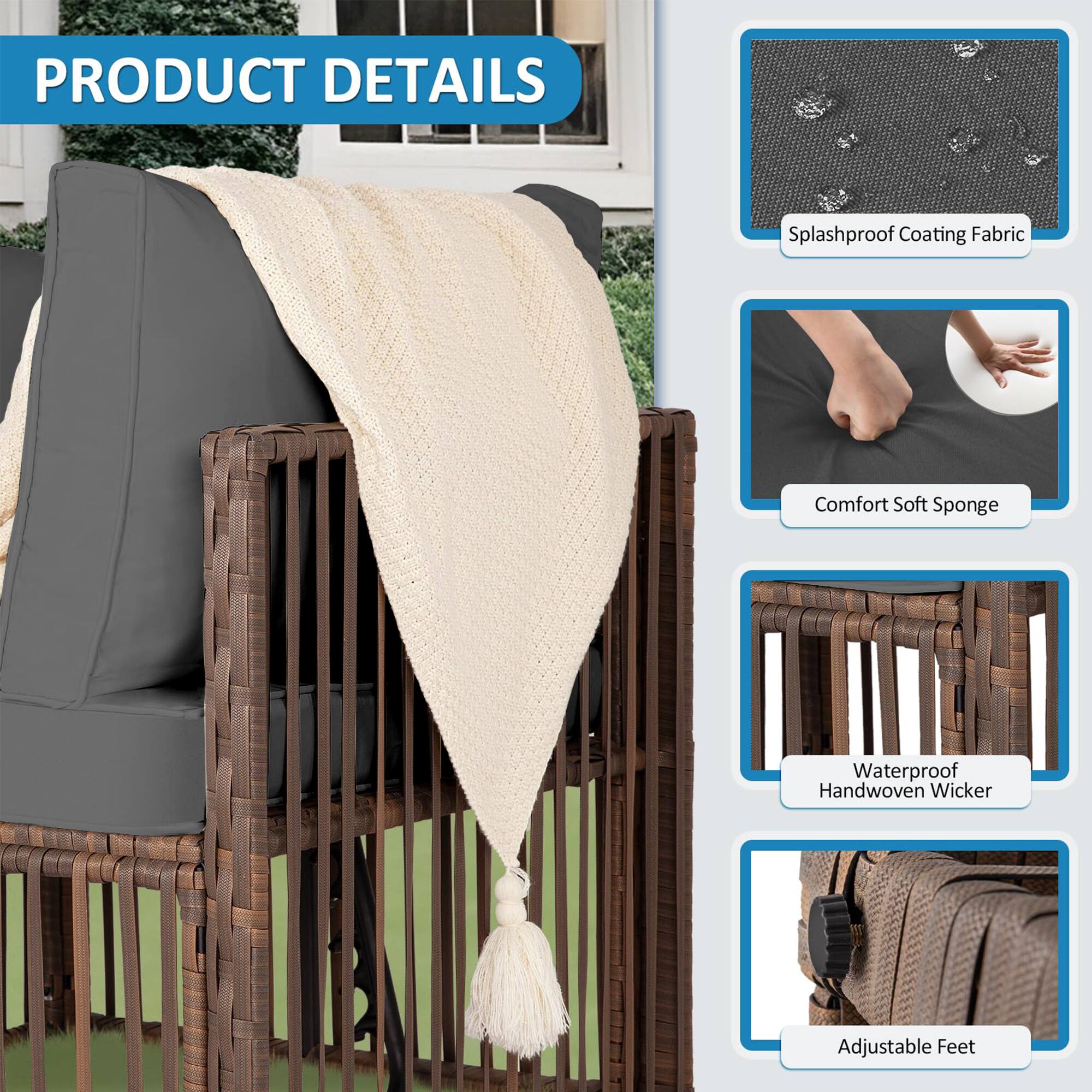 PRODUCT DETAILS

- Splashproof Coating Fabric
- Comfort Soft Sponge
- Waterproof Handwoven Wicker
- Adjustable Feet