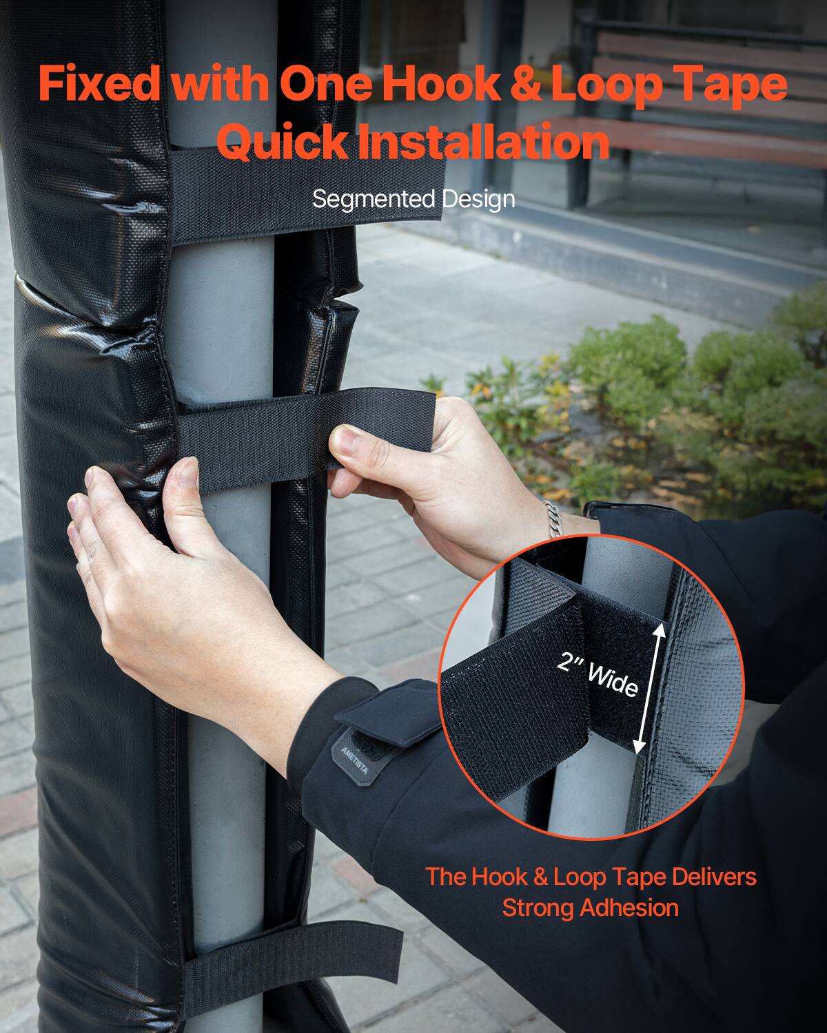 Fixed with One Hook & Loop Tape  
Quick Installation  
Segmented Design  

2" Wide  

The Hook & Loop Tape Delivers Strong Adhesion