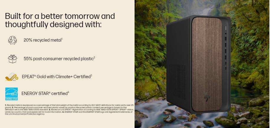 Built for a better tomorrow and thoughtfully designed with:

- 20% recycled metal¹
- 55% post-consumer recycled plastic²
- EPEAT® Gold with Climate+ Certified³
- ENERGY STAR® certified⁴

¹ Recycled metal is expressed as a percentage of the total weight of the metal according to ISO 14021 definitions for metal parts over 25 grams.
² Percentage of post-consumer recycled plastic varies by product. Recycled plastic content percentage is based on the definition set in the EEE 16801-2018 standard.
³ Based on US EPEAT® registration according to EEE 16801-2018. EPEAT® status varies by country. Visit www.epeat.net for more information.
⁴ ENERGY STAR and the ENERGY STAR logo are registered trademarks of the US Environmental Protection Agency.