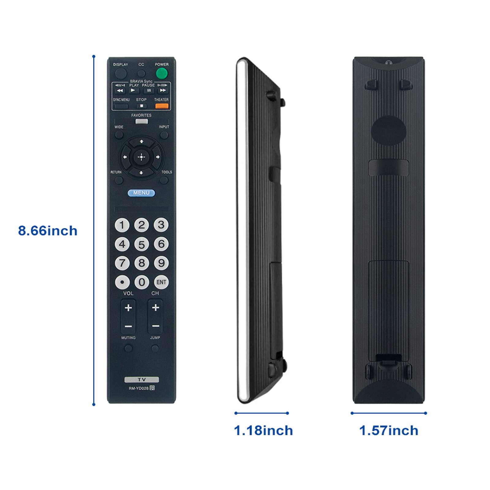DISPLAX CC POWER BRAVIA  
SYNTD 404  
PLAY PAUSE  
- -  
*  
IN MM STOP THEATER FAVORITES WIDE INFUT RETUAN TOOLS MENU  
8.66inch  
1 4 2 5 3 6 7 8 9  
. VOL 0 ENT CH + + - -  
MUTING JUMP IV AM VDODS  
2  
1.18inch  
1.57inch