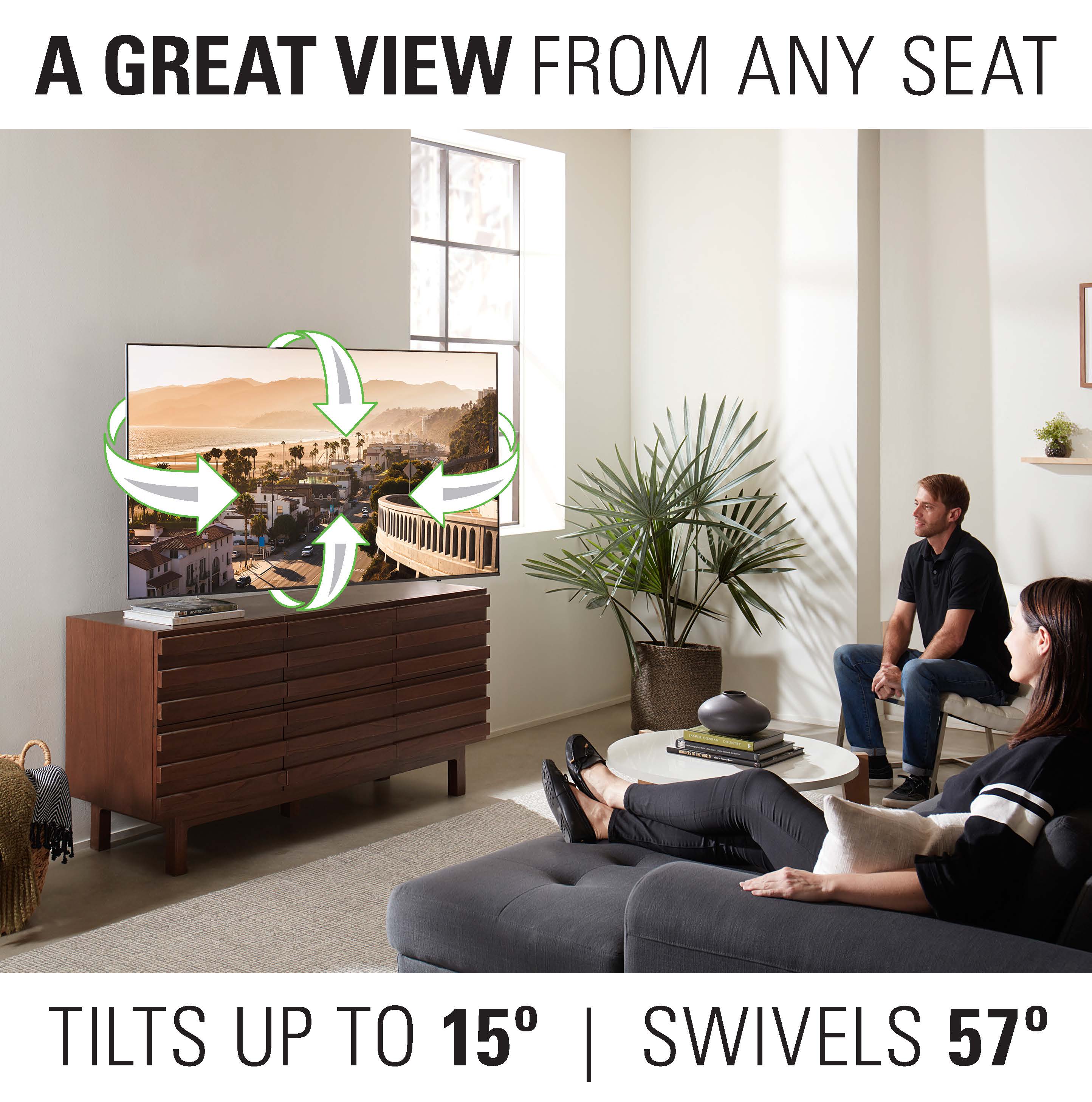 A Great View from Any Seat Tilts Up to 15° | Swivels 57°