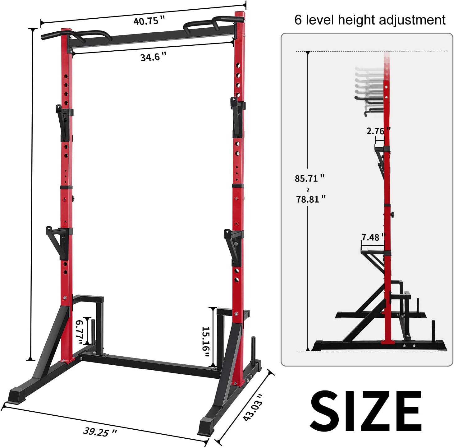 40.75"  
34.6"  
85.71"  
78.81"  
7.48"  
6.77"  
39.25"  
15.16"  
43.03"  

6 level height adjustment  

SIZE