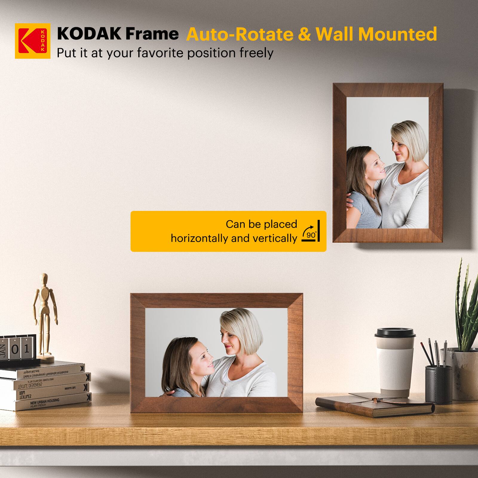 KODAK Frame Auto-Rotate & Wall Mounted  
Put it at your favorite position freely  

Can be placed horizontally and vertically (90°)
