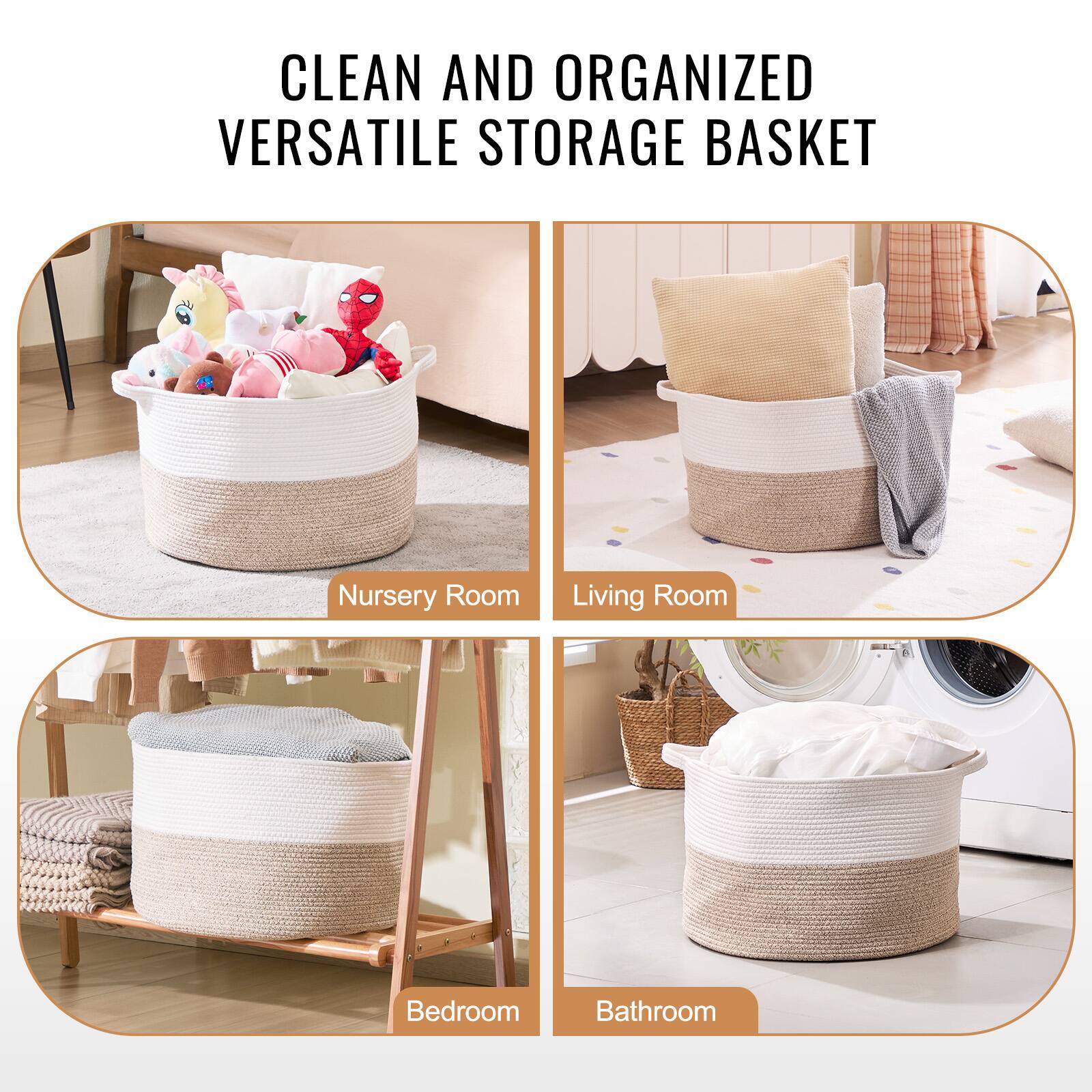 CLEAN AND ORGANIZED  
VERSATILE STORAGE BASKET  

Nursery Room  
Living Room  
Bedroom  
Bathroom