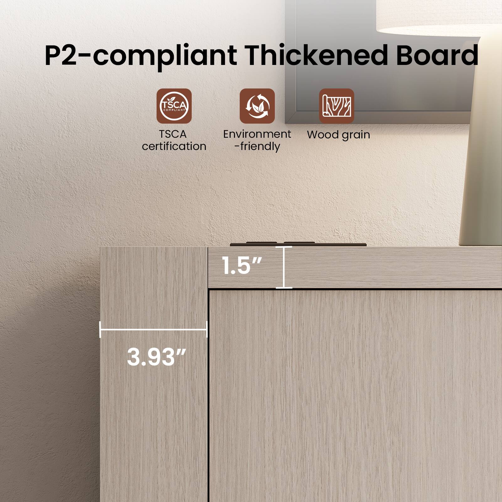 P2-compliant Thickened Board  
TSCA COMPLIANT  
TSCA Environment Wood grain certification -friendly  
1.5"  
3.93"