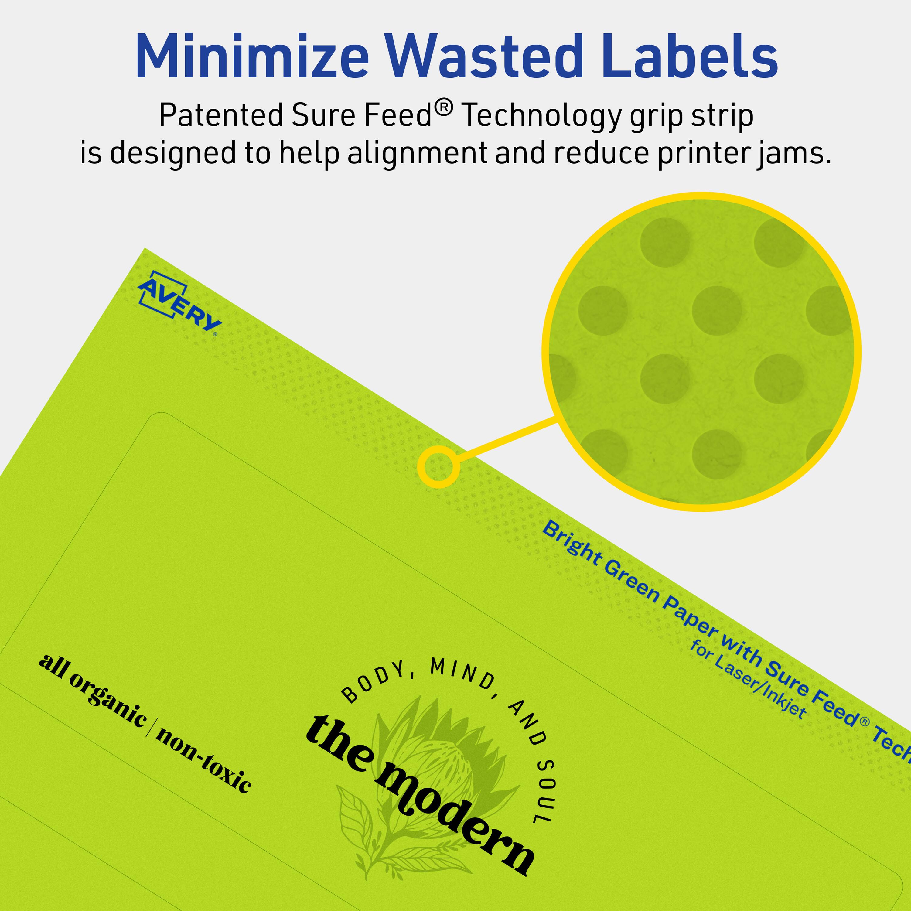 Minimize Wasted Labels

Patented Sure Feed® Technology grip strip is designed to help alignment and reduce printer jams.

Bright Green Paper with Sure Feed® Technology for Laser/Inkjet

AVERY

all organic | non-toxic

BODY, MIND, AND SOUL

the modern