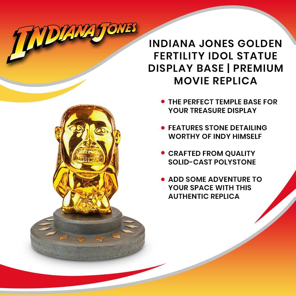 INDIANA JONES GOLDEN FERTILITY IDOL STATUE DISPLAY BASE | PREMIUM MOVIE REPLICA

- THE PERFECT TEMPLE BASE FOR YOUR TREASURE DISPLAY
- FEATURES STONE DETAILING WORTHY OF INDY HIMSELF
- CRAFTED FROM QUALITY SOLID-CAST POLYSTONE
- ADD SOME ADVENTURE TO YOUR SPACE WITH THIS AUTHENTIC REPLICA