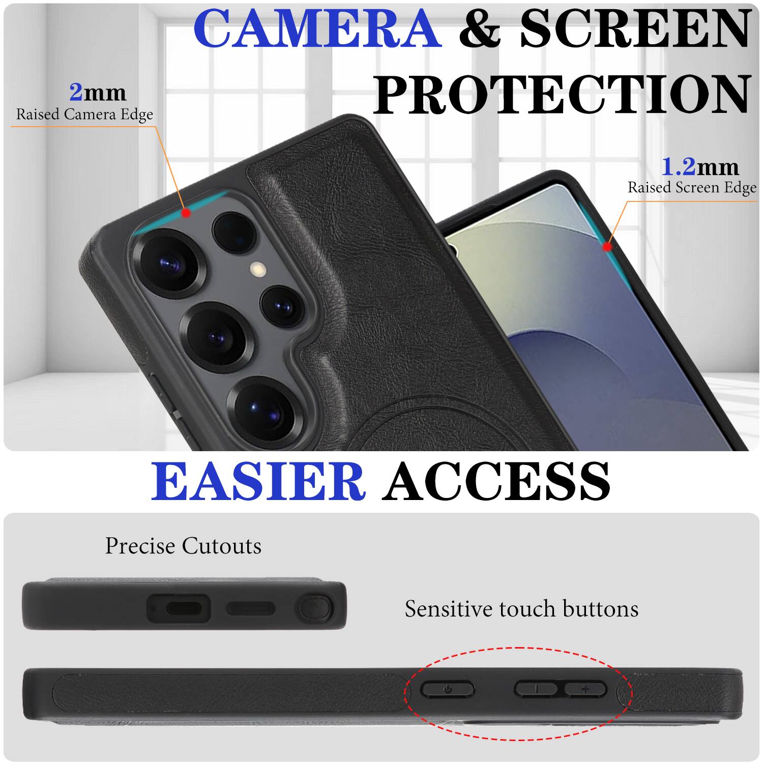 CAMERA & SCREEN PROTECTION  
2mm Raised Camera Edge  
1.2mm Raised Screen Edge  

EASIER ACCESS  
Precise Cutouts  
Sensitive touch buttons