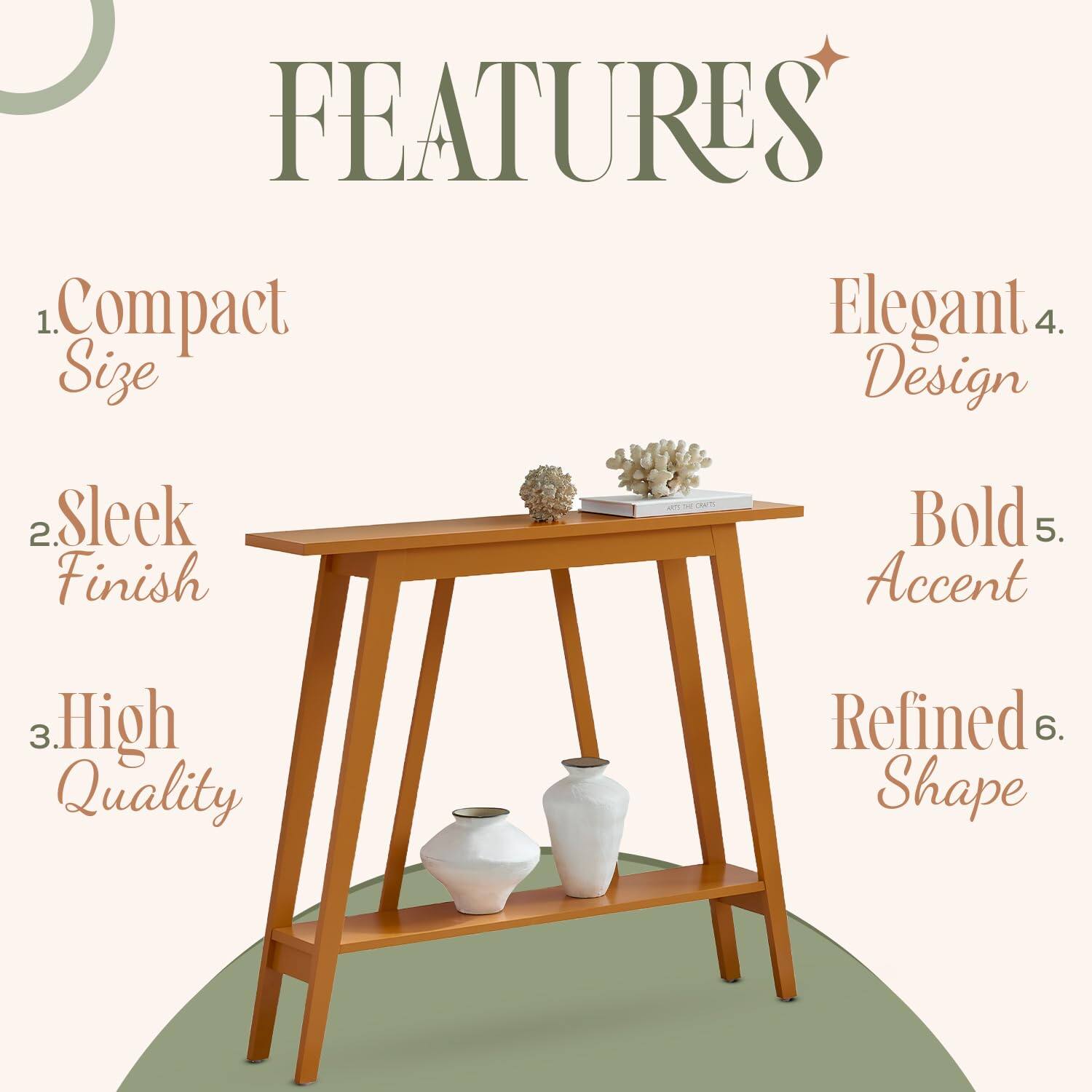 FEATURES

1. Compact Size  
2. Sleek Finish  
3. High Quality  
4. Elegant Design  
5. Bold Accent  
6. Refined Shape