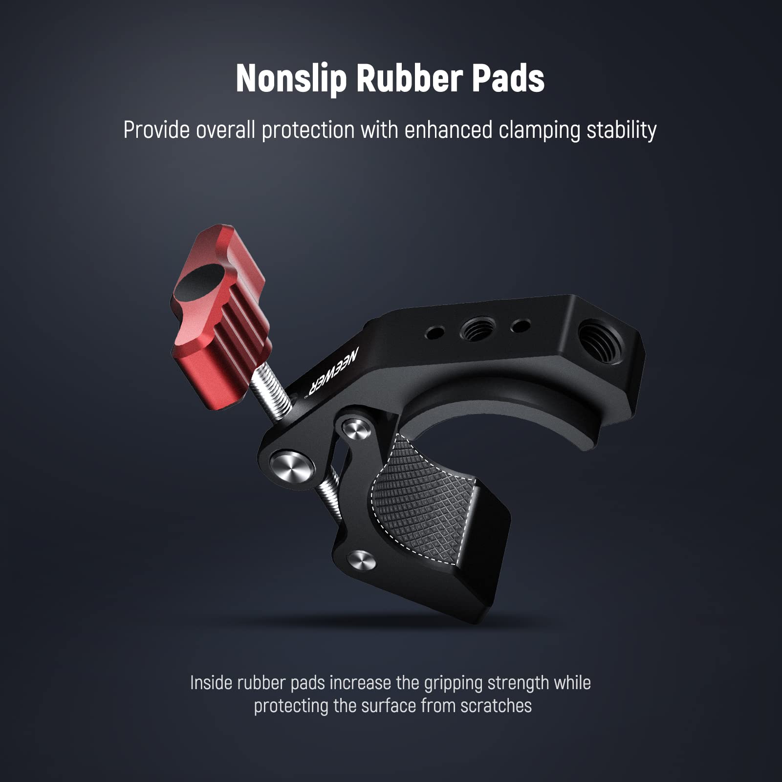 Nonslip Rubber Pads  
Provide overall protection with enhanced clamping stability  

Inside rubber pads increase the gripping strength while protecting the surface from scratches
