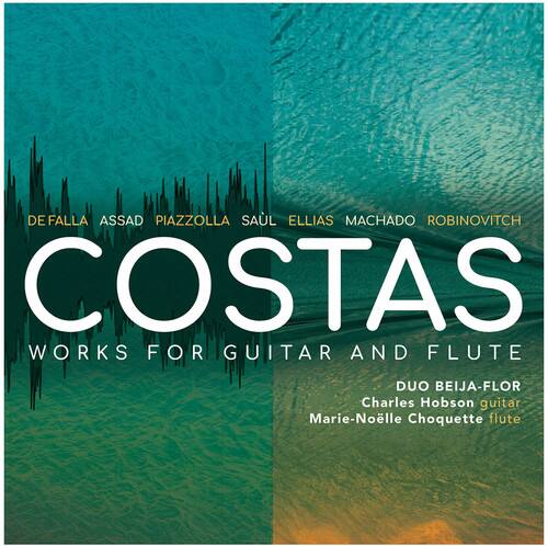 DE FALLA ASSAD PIAZZOLLA SAUL ELIAS MACHADO ROBINOVITCH COSTAS WORKS FOR GUITAR AND FLUTE DUO BEIJA-FLOR Charles Hobson guitar Marie-Noëlle Choquette flute