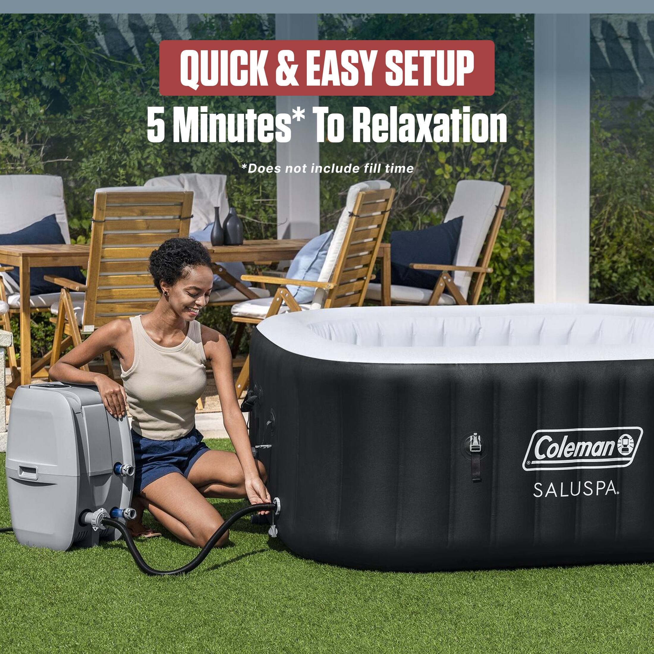 QUICK & EASY SETUP  
5 Minutes* To Relaxation  
*Does not include fill time  

Coleman SALUSPA