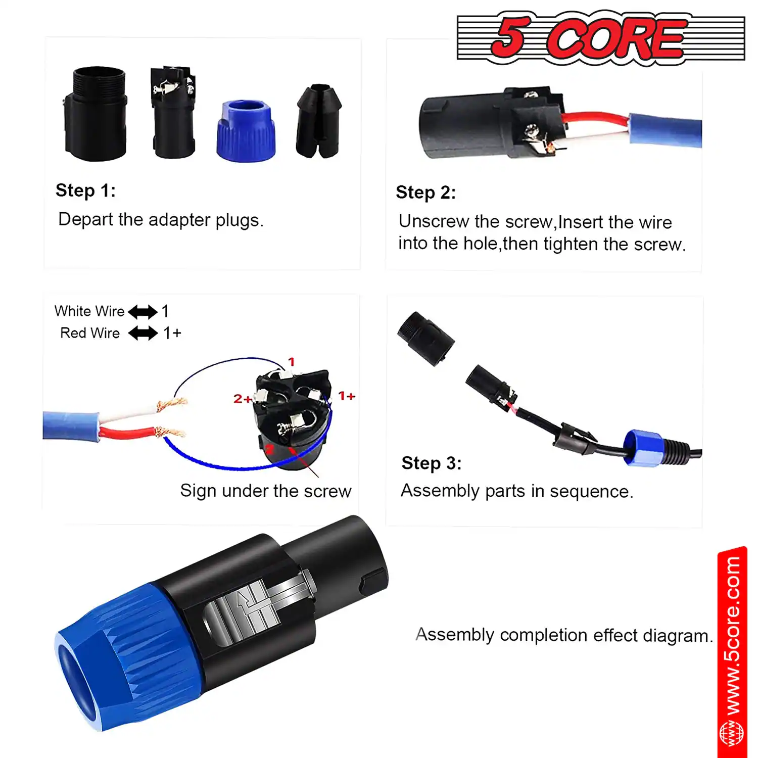 Here is the corrected and grouped text from the image:

---

**5 CORE**

**Step 1:**  
Depart the adapter plugs.

**Step 2:**  
Unscrew the screw, insert the wire into the hole, then tighten the screw.  
- White Wire: 1  
- Red Wire: 1+  
- Sign under the screw: 1+ 2+

**Step 3:**  
Assembly parts in sequence.  
Assembly completion effect diagram.

[www.5core.com](http://www.5core.com)

---