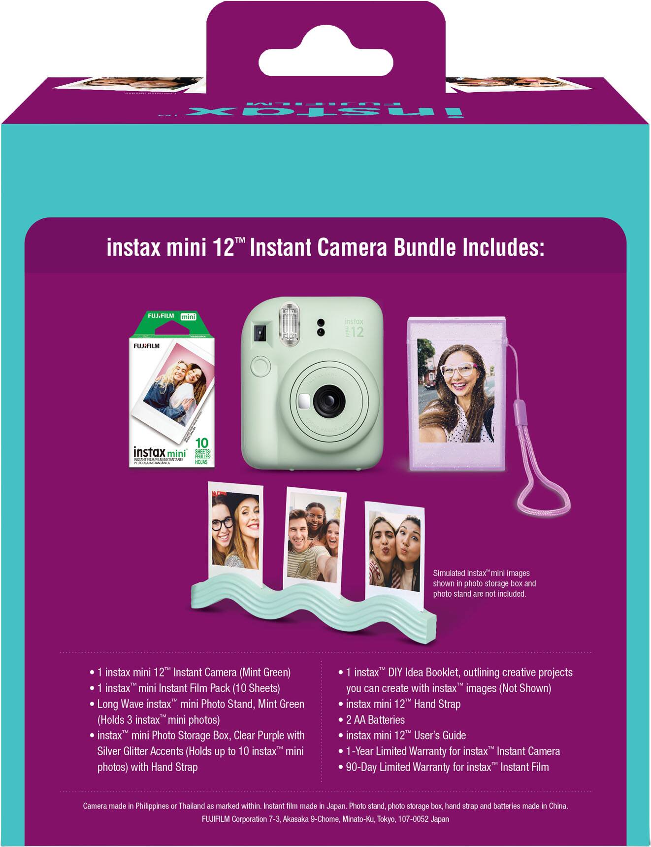 instax mini 12™ Instant Camera Bundle Includes: FUJIFILM mini FUJIFILM instax 112 10 instax mini SEes OEH - HGUAS Simulated instax"mini images shown in photo storage box and photo stand are not included 1 instax mini 12™ Instant Camera (Mint Green) 1 instax" mini Instant Film Pack (10 Sheets) Long Wave instax" mini Photo Stand, Mint Green (Holds 3 instax mini photos) instax mini Photo Storage Box, Clear Purple with Silver Glitter Accents (Holds up to 10 instax mini photos) with Hand Strap 1 instax DIY Idea Booklet, outlining creative projects you can create with instax images (Not Shown) instax mini 12™ Hand Strap 2 AA Batteries instax mini 12™ User's Guide 1-Year Limited Warranty for instax™ Instant Camera 90-Day Limited Warranty for instax™ Instant Film Camera made in Philippines or Thailand as marked within. Instant film made in Japan. Photo stand, photo storage box, hand strap and batteries made in China. FUJIFILM Corporation 7-3,