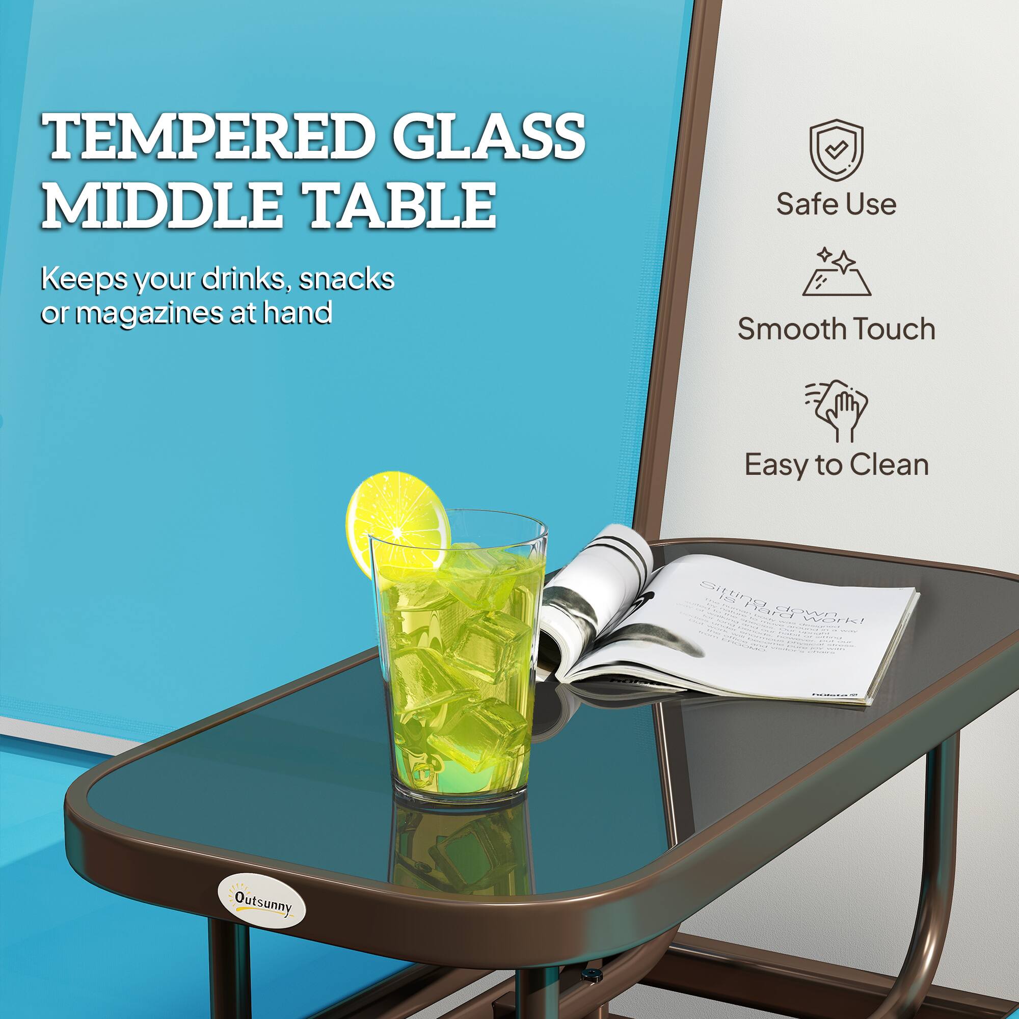 TEMPERED GLASS MIDDLE TABLE  
Keeps your drinks, snacks or magazines at hand  

Safe Use  
Smooth Touch  
Easy to Clean  

Outsunny