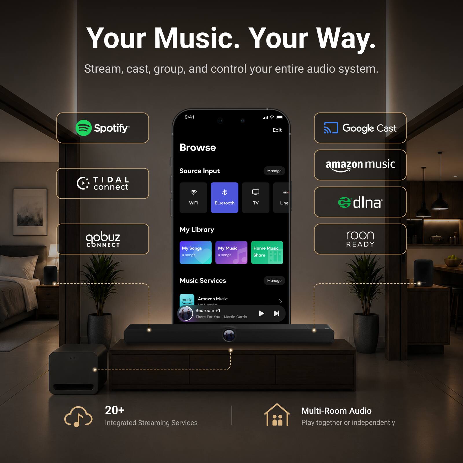 Your Music. Your Way.  
Stream, cast, group, and control your entire audio system.  

Spotify  
TIDAL connect  
qobuz CONNECT  
Google Cast  
amazon music  
dlna  
roon READY  

Browse  
Source Input  
WiFi  
Bluetooth  
TV  
Line  

My Library  
My Songs  
My Music  
Home Music  
Share  

Music Services  
Amazon Music  
Bedroom +  
There For You - Martín Garrix  

20+ Integrated Streaming Services  
Multi-Room Audio  
Play together or independently