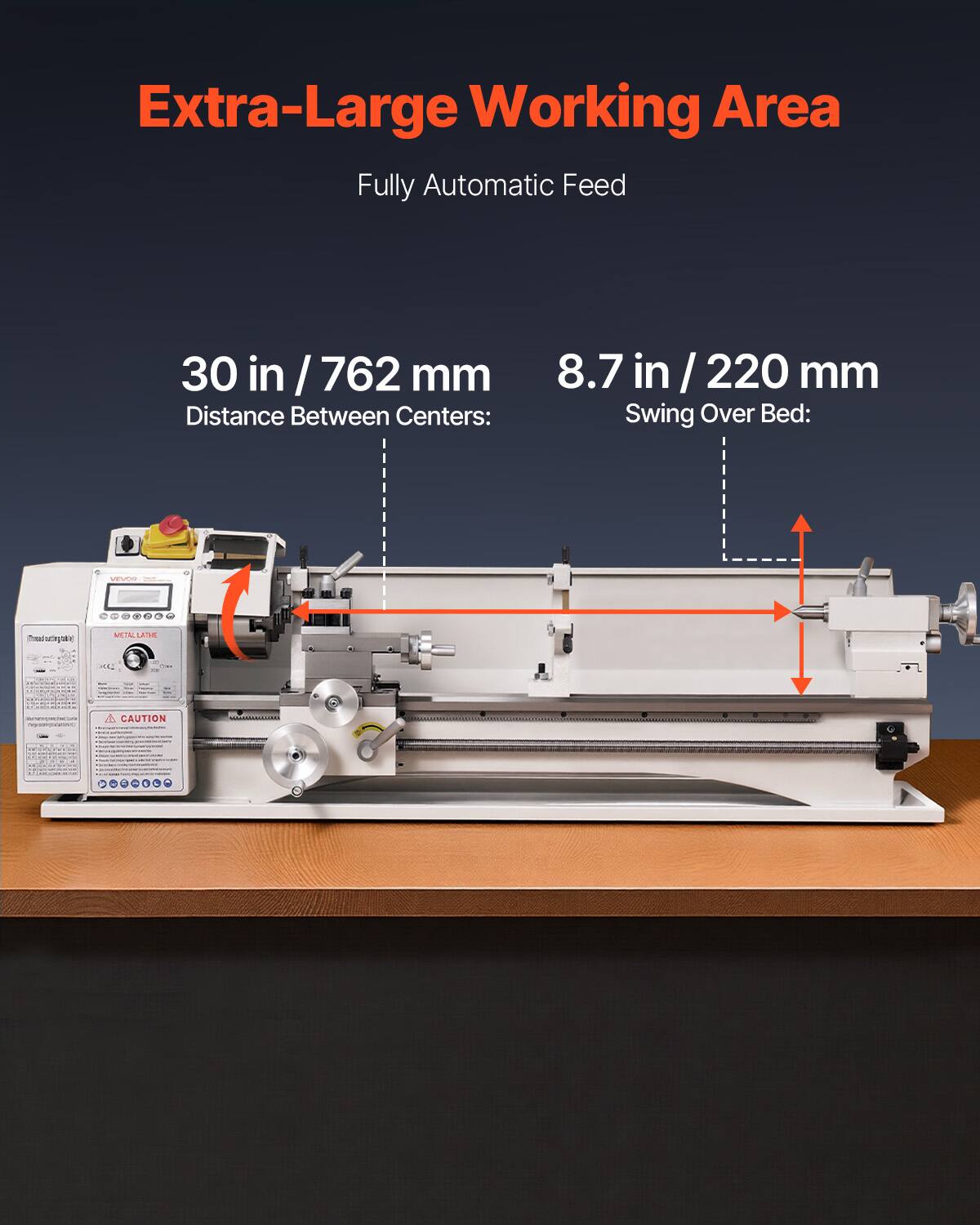 Extra-Large Working Area  
Fully Automatic Feed

30 in / 762 mm  
Distance Between Centers:

8.7 in / 220 mm  
Swing Over Bed:

VEVOS  
METALEADE  
CAUTION