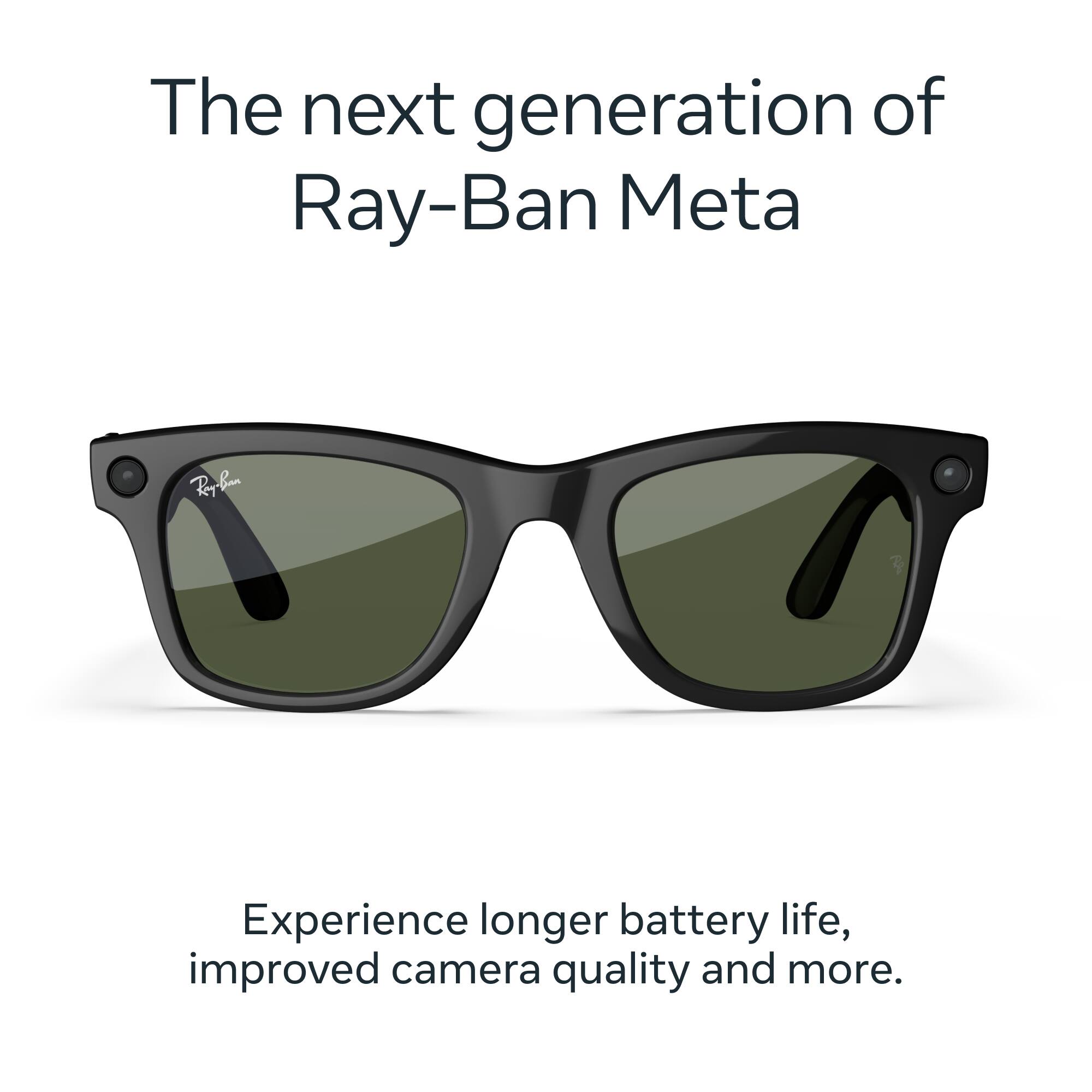 The next generation of Ray-Ban Meta

Experience longer battery life, improved camera quality and more.